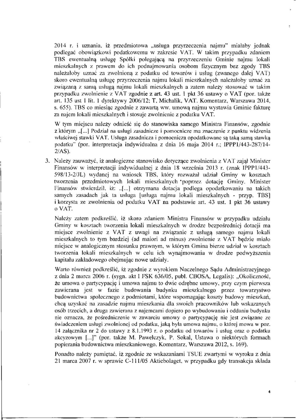 zwolnioną z podatku od towarów i usług (zwanego dalej VAT) skoro ewentualną usługę przyrzeczenia najmu lokali mieszkalnych należałoby uznać za związaną z samą usługą najmu lokali mieszkalnych a zatem