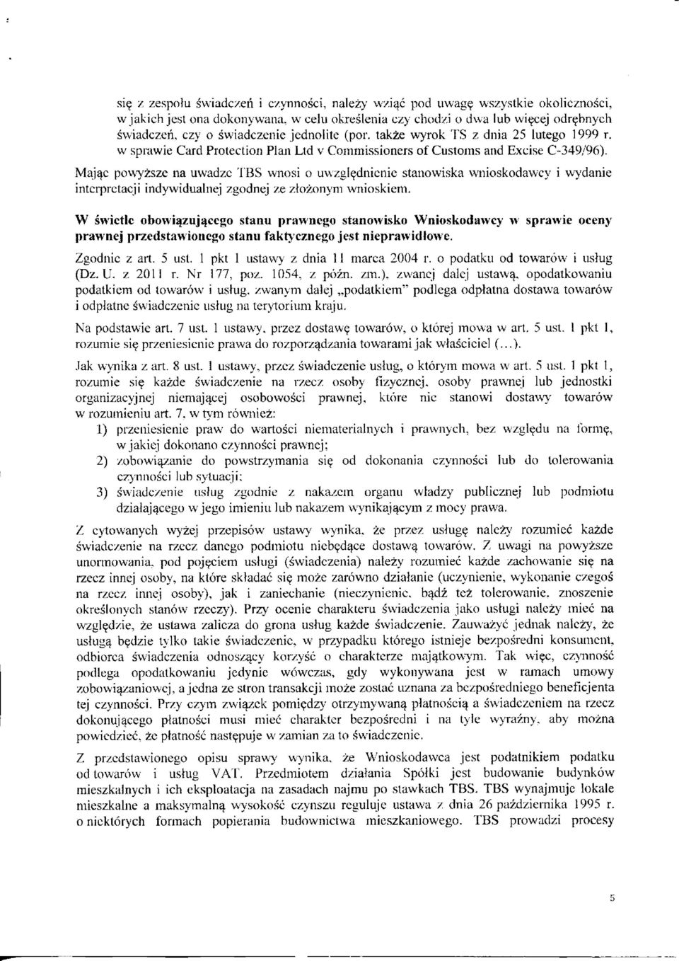 Mając powyższe na uwadze TBS wnosi o uwzględnienie stanowiska wnioskodawcy i wydanie interpretacji indywidualnej zgodnej ze złożonym wnioskiem.