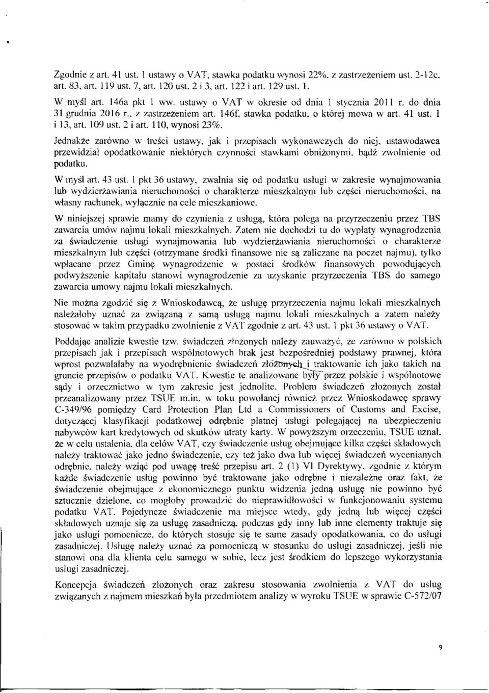 Jednakże zarówno w treści ustawy, jak i przepisach wykonawczych do niej, ustawodawca przewidział opodatkowanie niektórych czynności stawkami obniżonymi, bądź zwolnienie od podatku. W myśl art. 43 ust.