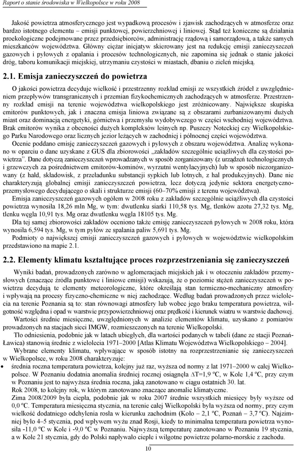Główny ciężar inicjatyw skierowany jest na redukcję emisji zanieczyszczeń gazowych i pyłowych z opalania i procesów technologicznych, nie zapomina się jednak o stanie jakości dróg, taboru komunikacji