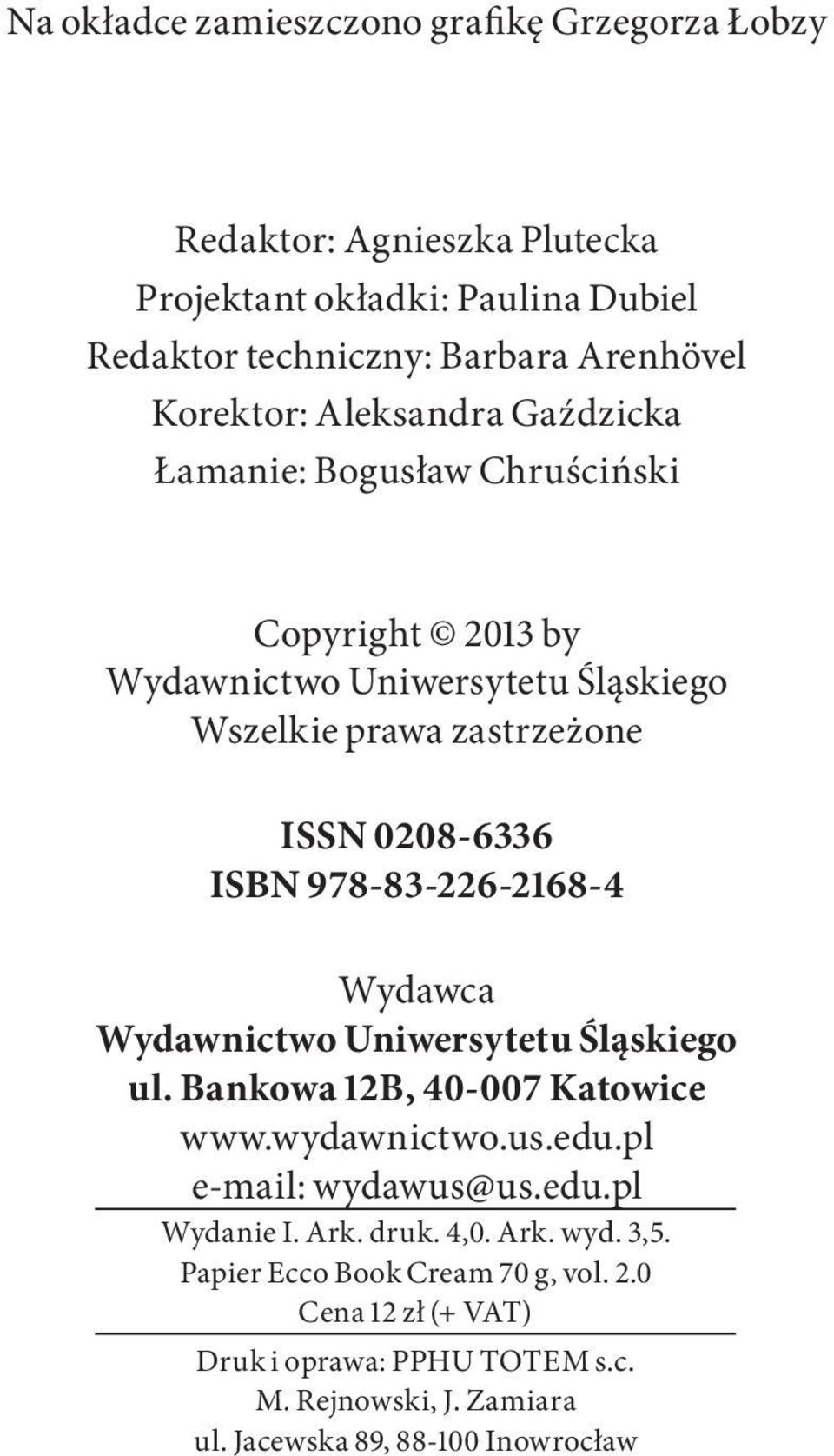 2168 4 Wydawca Wydawnictwo Uniwersytetu Śląskiego ul. Bankowa 12B, 40 007 Katowice www.wydawnictwo.us.edu.pl e mail: wydawus@us.edu.pl Wydanie I. Ark. druk. 4,0.