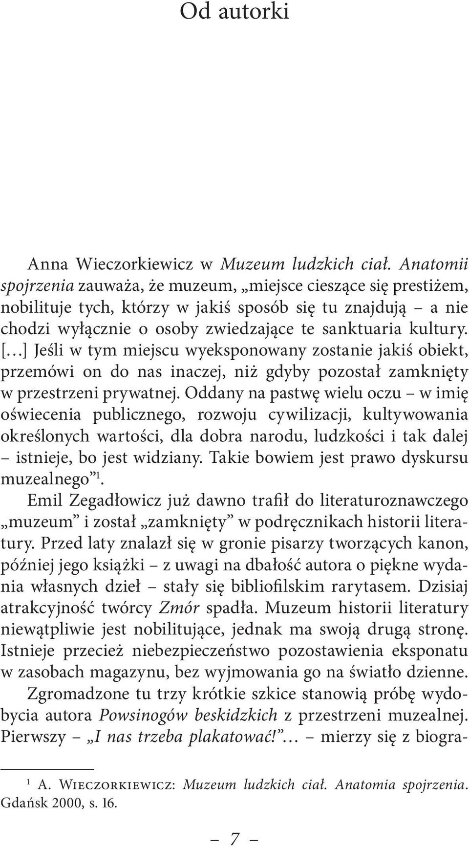 [ ] Jeśli w tym miejscu wyeksponowany zostanie jakiś obiekt, przemówi on do nas inaczej, niż gdyby pozostał zamknięty w przestrzeni prywatnej.