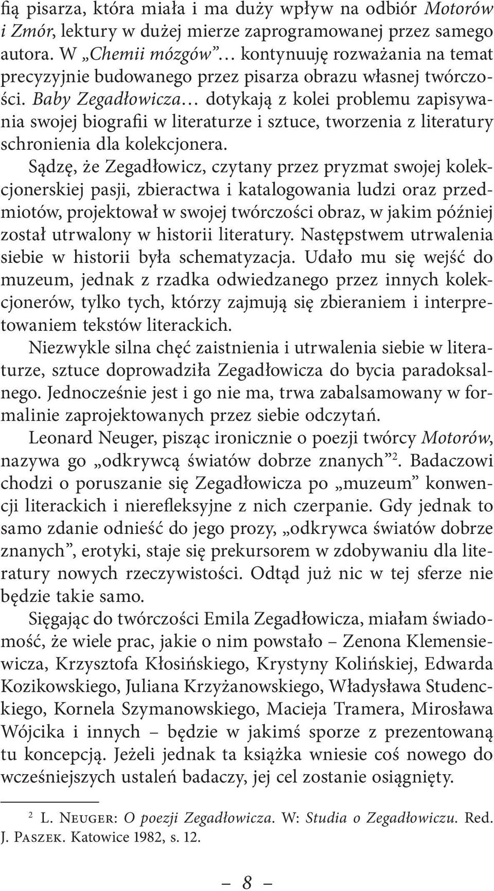 Baby Zegadłowicza dotykają z kolei problemu zapisywania swojej biografii w literaturze i sztuce, tworzenia z literatury schronienia dla kolekcjonera.