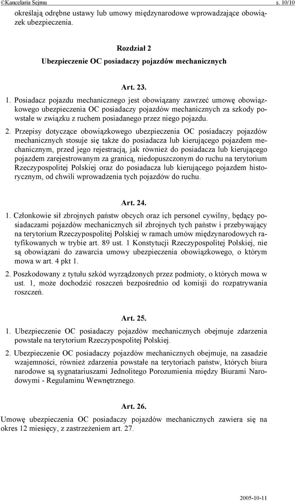 Posiadacz pojazdu mechanicznego jest obowiązany zawrzeć umowę obowiązkowego ubezpieczenia OC posiadaczy pojazdów mechanicznych za szkody powstałe w związku z ruchem posiadanego przez niego pojazdu. 2.