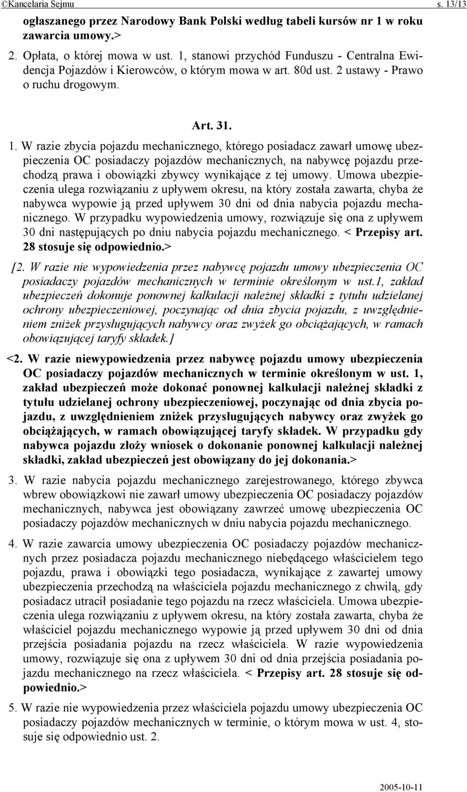 W razie zbycia pojazdu mechanicznego, którego posiadacz zawarł umowę ubezpieczenia OC posiadaczy pojazdów mechanicznych, na nabywcę pojazdu przechodzą prawa i obowiązki zbywcy wynikające z tej umowy.