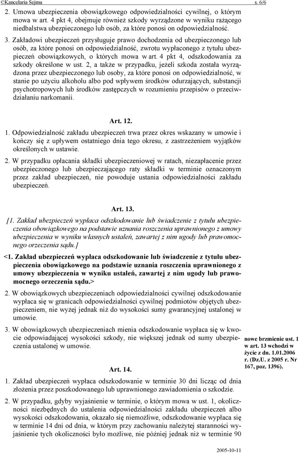 Zakładowi ubezpieczeń przysługuje prawo dochodzenia od ubezpieczonego lub osób, za które ponosi on odpowiedzialność, zwrotu wypłaconego z tytułu ubezpieczeń obowiązkowych, o których mowa w art.