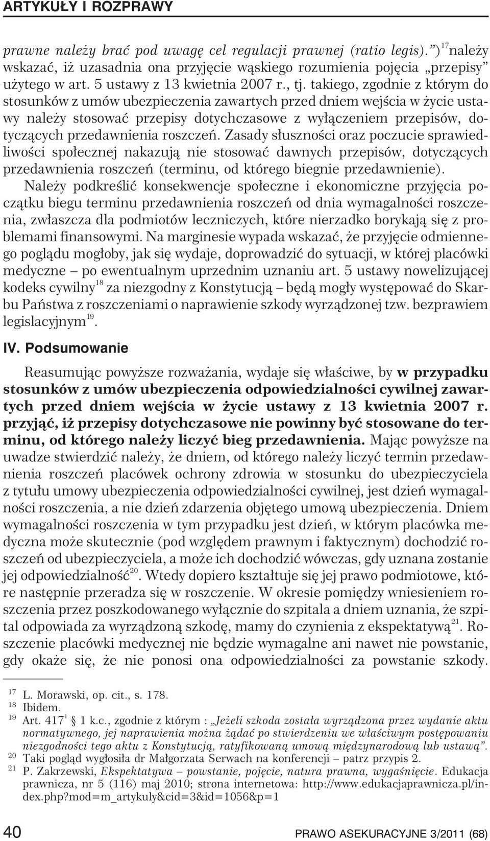 takiego, zgodnie z którym do stosunków z umów ubezpieczenia zawartych przed dniem wejœcia w ycie ustawy nale y stosowaæ przepisy dotychczasowe z wy³¹czeniem przepisów, dotycz¹cych przedawnienia