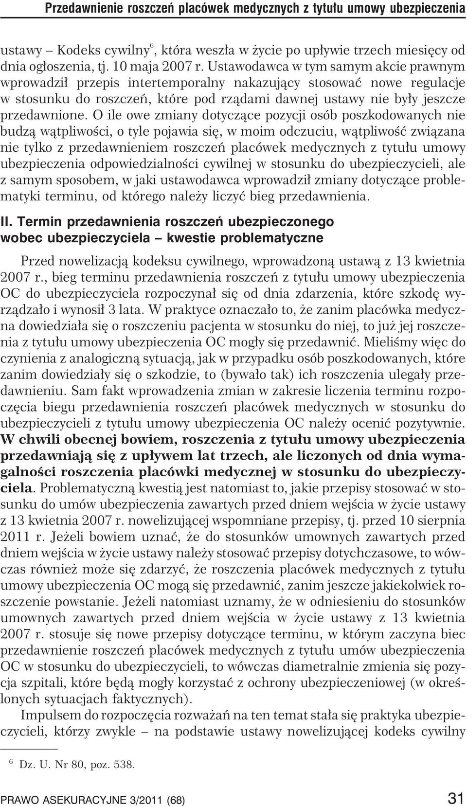 O ile owe zmiany dotycz¹ce pozycji osób poszkodowanych nie budz¹ w¹tpliwoœci, o tyle pojawia siê, w moim odczuciu, w¹tpliwoœæ zwi¹zana nie tylko z przedawnieniem roszczeñ placówek medycznych z tytu³u