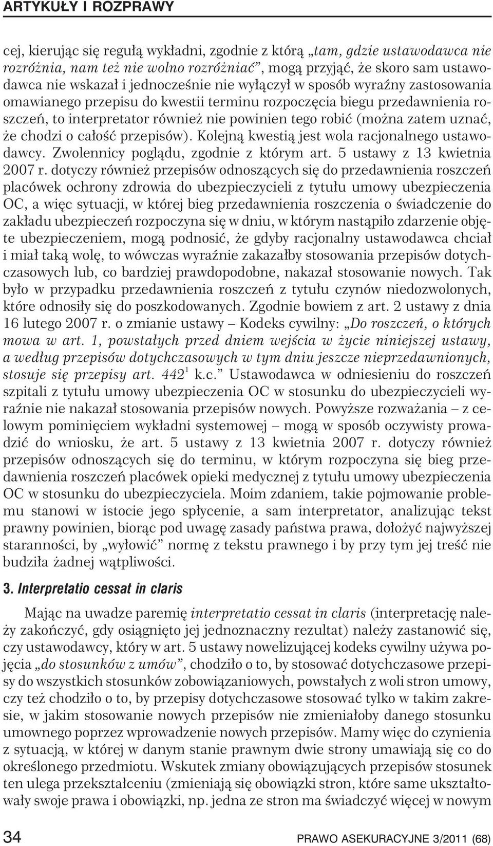 chodzi o ca³oœæ przepisów). Kolejn¹ kwesti¹ jest wola racjonalnego ustawodawcy. Zwolennicy pogl¹du, zgodnie z którym art. 5 ustawy z 13 kwietnia 2007 r.