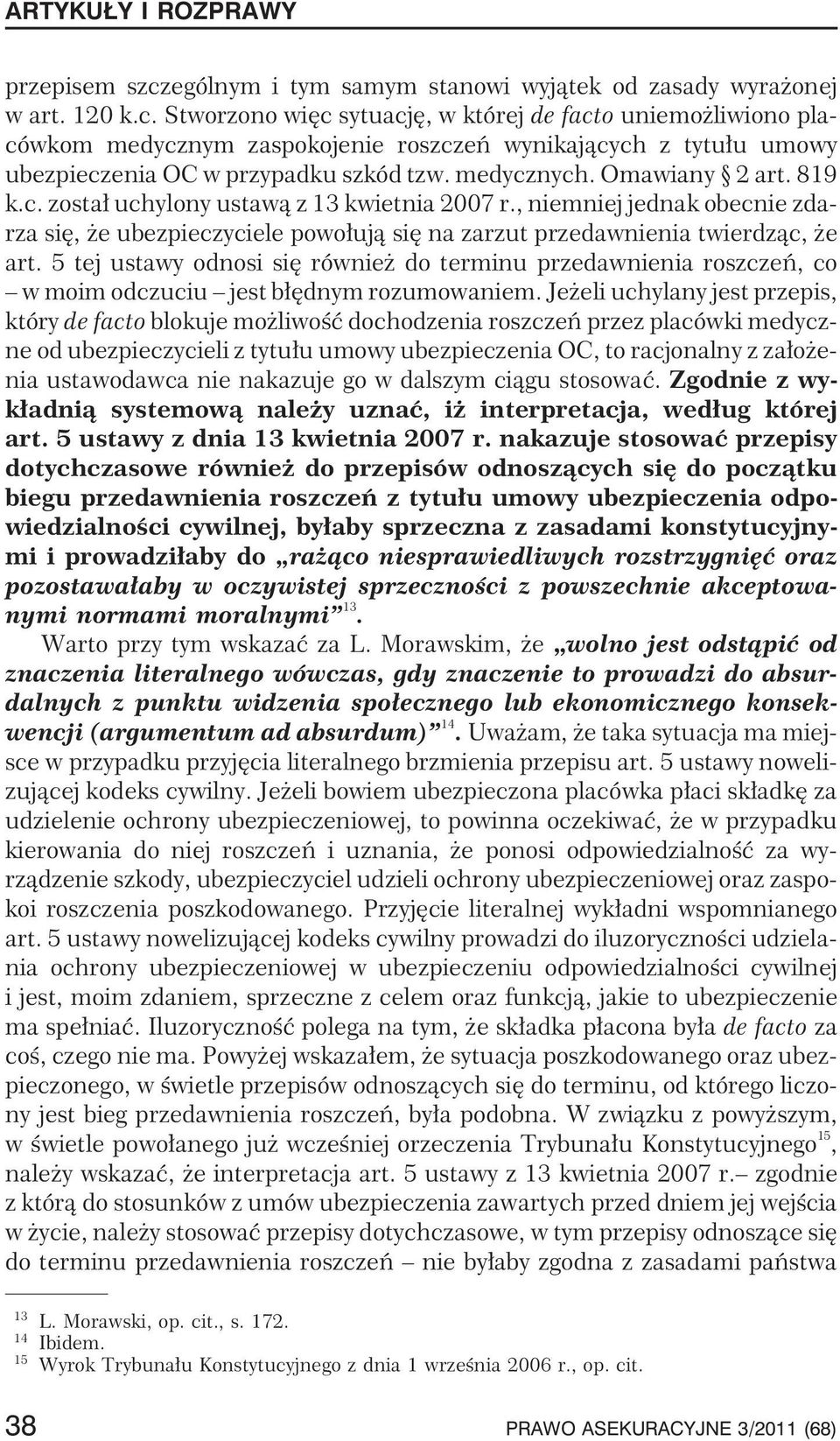 Stworzono wiêc sytuacjê, w której de facto uniemo liwiono placówkom medycznym zaspokojenie roszczeñ wynikaj¹cych z tytu³u umowy ubezpieczenia OC w przypadku szkód tzw. medycznych. Omawiany 2 art.