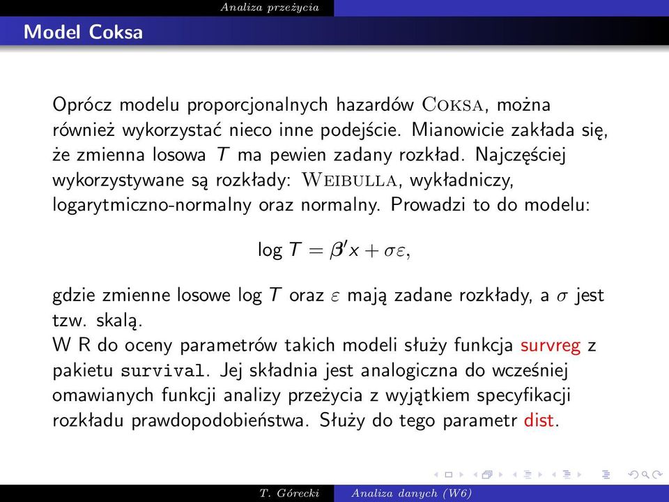 Najczęściej wykorzystywane są rozkłady: Weibulla, wykładniczy, logarytmiczno-normalny oraz normalny.