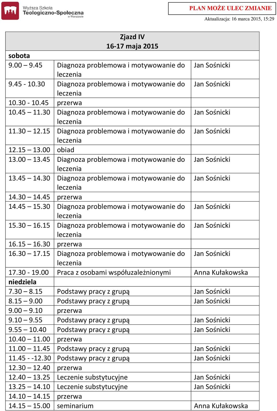 30 Diagnoza problemowa i motywowanie do Jan Sośnicki 14.45 15.30 Diagnoza problemowa i motywowanie do Jan Sośnicki 15.30 16.15 Diagnoza problemowa i motywowanie do Jan Sośnicki 16.30 17.