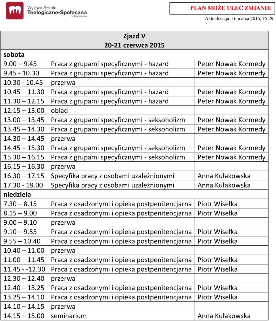 45 Praca z grupami specyficznymi - seksoholizm Peter Nowak Kormedy 13.45 14.30 Praca z grupami specyficznymi - seksoholizm Peter Nowak Kormedy 14.45 15.