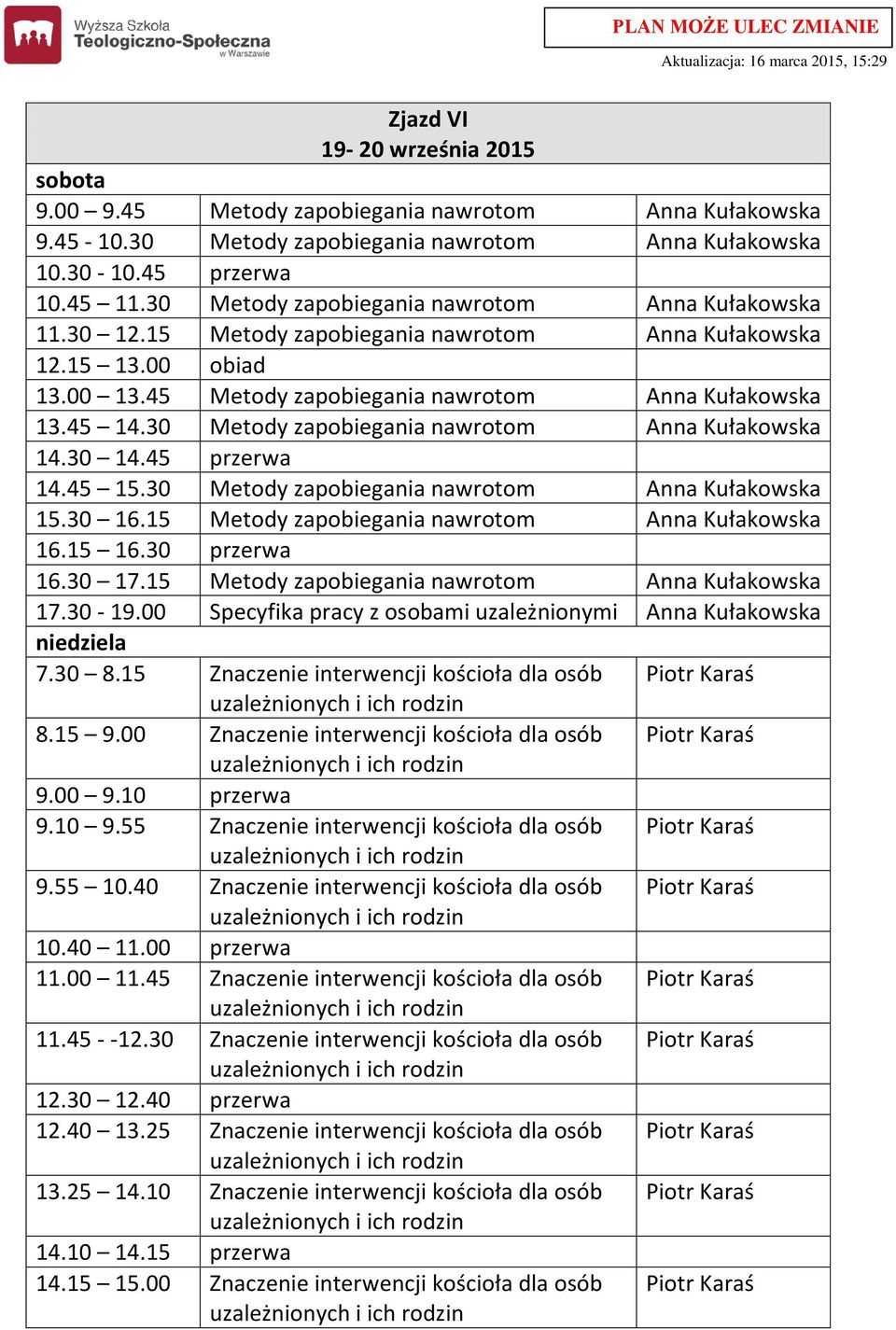 30 Metody zapobiegania nawrotom Anna Kułakowska 15.30 16.15 Metody zapobiegania nawrotom Anna Kułakowska 16.30 17.15 Metody zapobiegania nawrotom Anna Kułakowska 17.30-19.