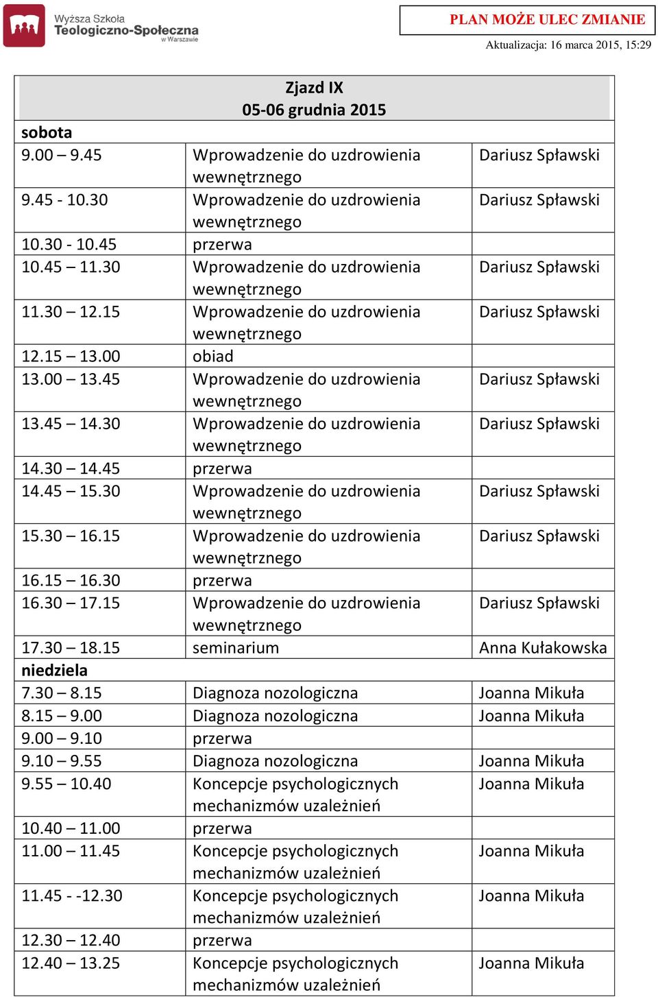 30 Wprowadzenie do uzdrowienia Dariusz Spławski 15.30 16.15 Wprowadzenie do uzdrowienia Dariusz Spławski 16.30 17.15 Wprowadzenie do uzdrowienia Dariusz Spławski 17.30 18.