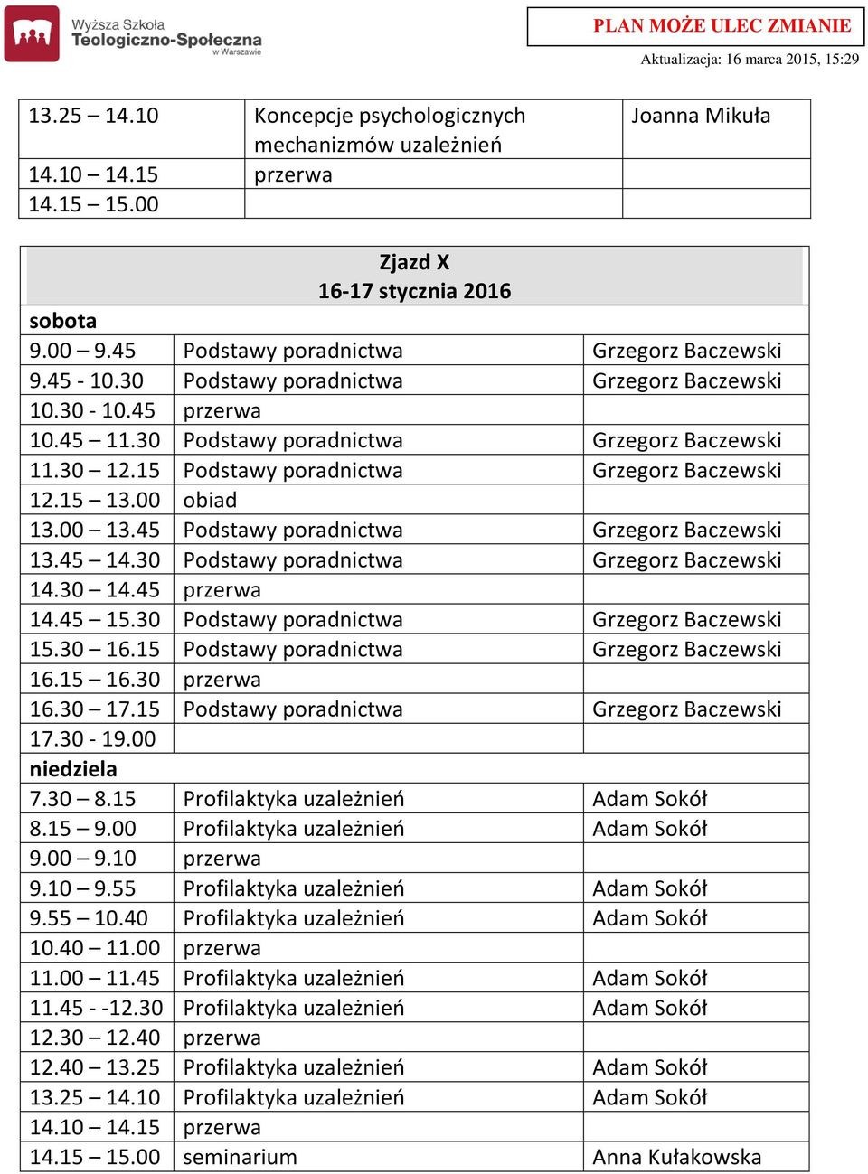 30 Podstawy poradnictwa Grzegorz Baczewski 14.45 15.30 Podstawy poradnictwa Grzegorz Baczewski 15.30 16.15 Podstawy poradnictwa Grzegorz Baczewski 16.30 17.