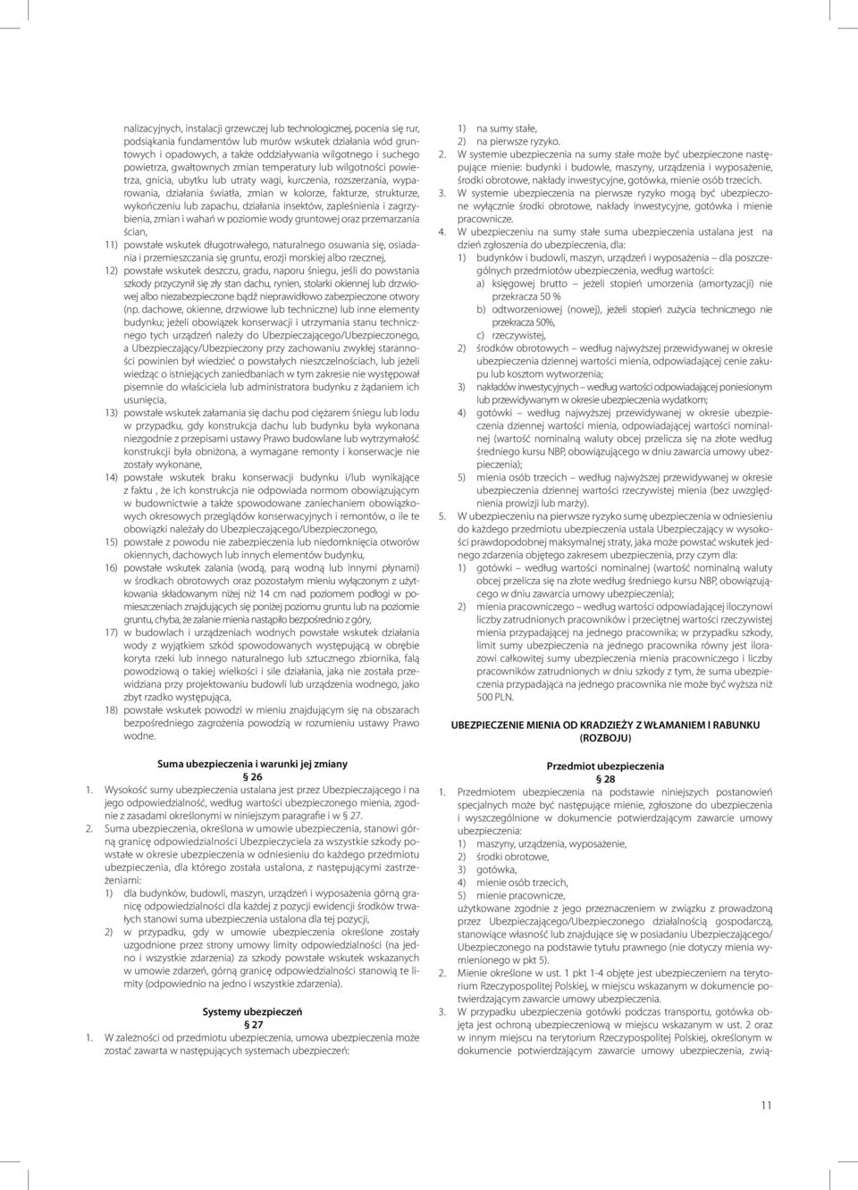 wykończeniu lub zapachu, działania insektów, zapleśnienia i zagrzybienia, zmian i wahań w poziomie wody gruntowej oraz przemarzania ścian, 11) powstałe wskutek długotrwałego, naturalnego osuwania