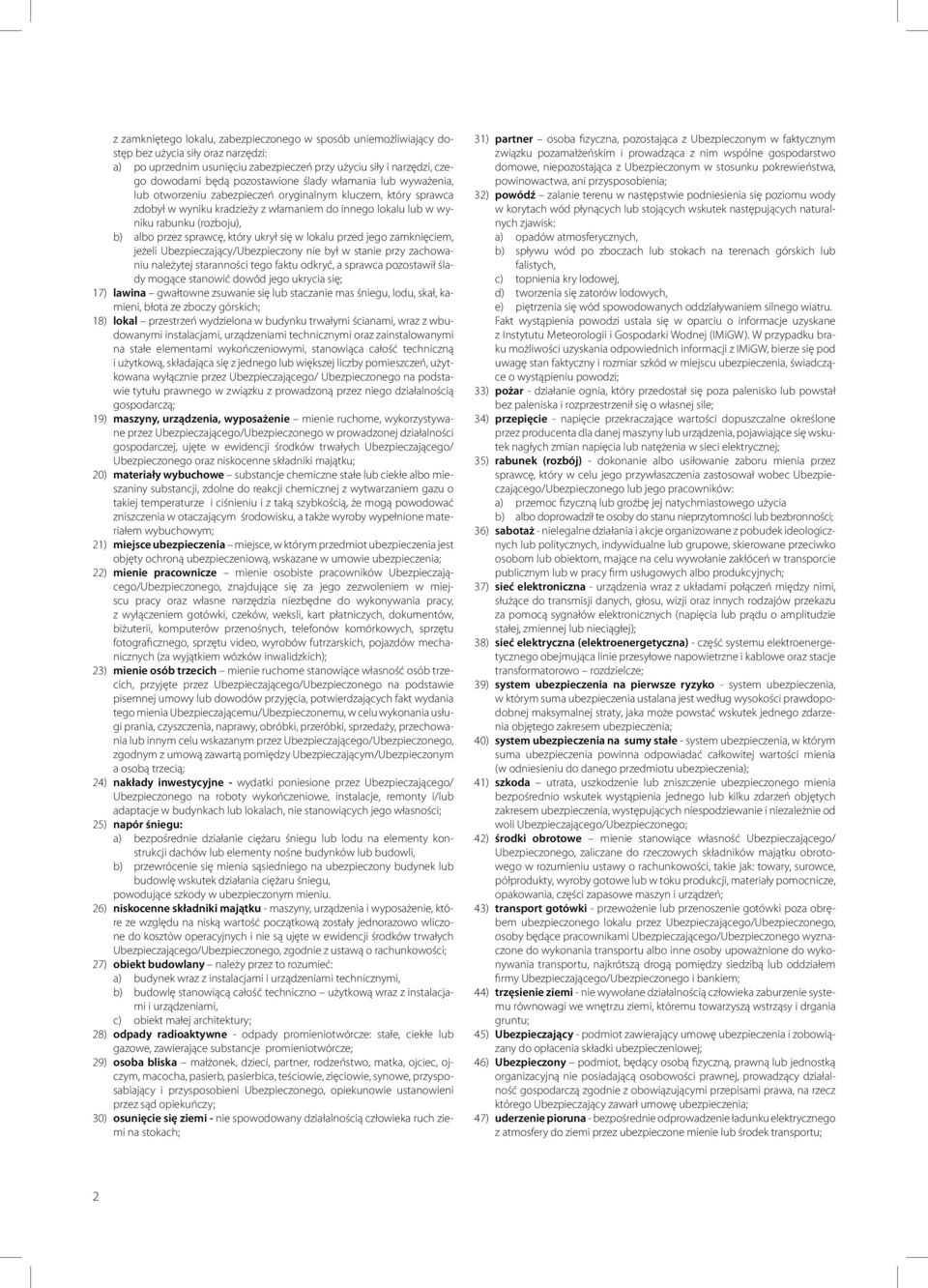 albo przez sprawcę, który ukrył się w lokalu przed jego zamknięciem, jeżeli Ubezpieczający/Ubezpieczony nie był w stanie przy zachowaniu należytej staranności tego faktu odkryć, a sprawca pozostawił