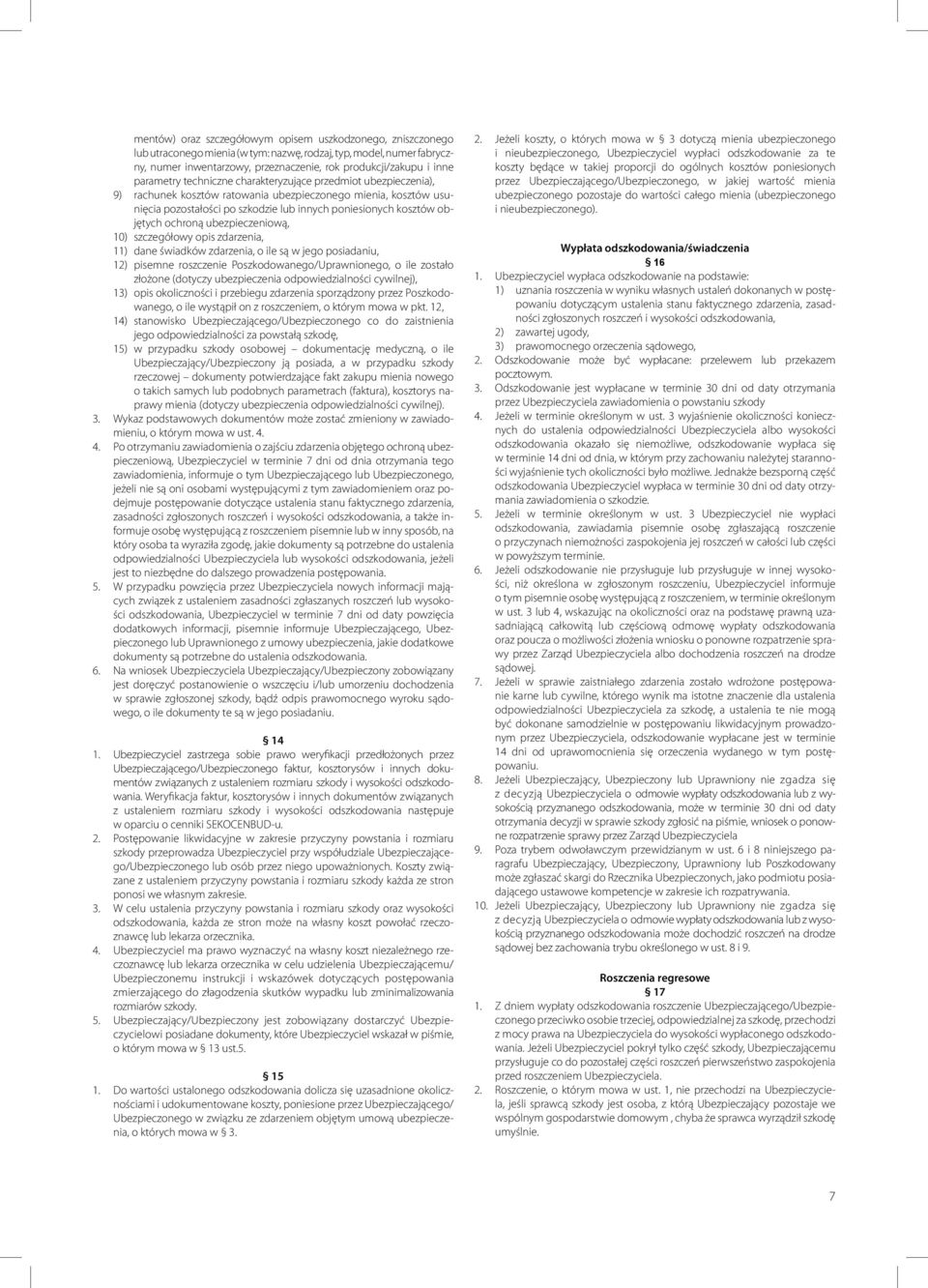 objętych ochroną ubezpieczeniową, 10) szczegółowy opis zdarzenia, 11) dane świadków zdarzenia, o ile są w jego posiadaniu, 12) pisemne roszczenie Poszkodowanego/Uprawnionego, o ile zostało złożone