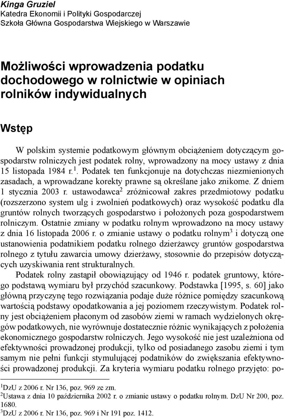 listopada 1984 r. 1. Podatek ten funkcjonuje na dotychczas niezmienionych zasadach, a wprowadzane korekty prawne są określane jako znikome. Z dniem 1 stycznia 2003 r.