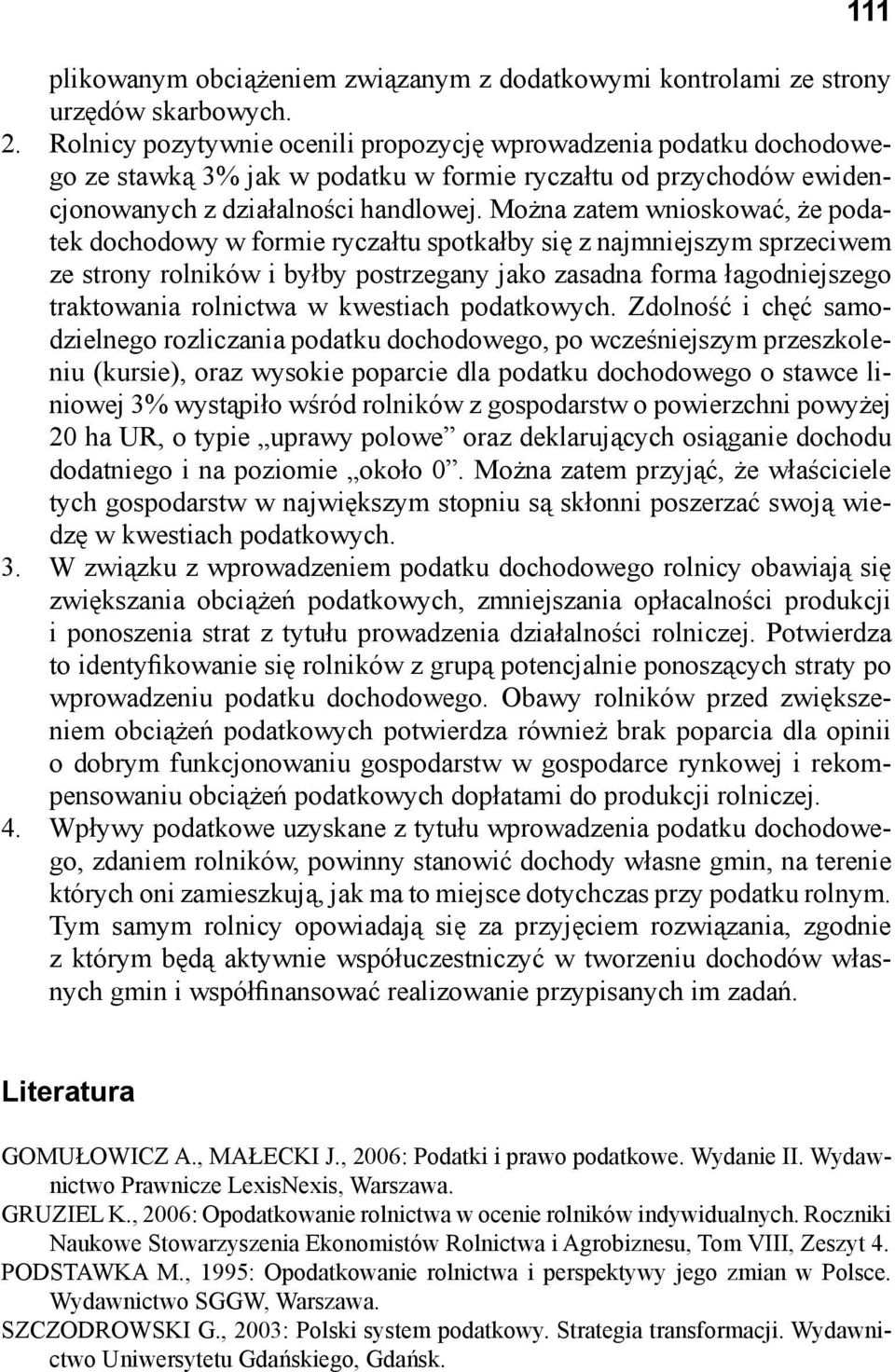 Można zatem wnioskować, że podatek dochodowy w formie ryczałtu spotkałby się z najmniejszym sprzeciwem ze strony rolników i byłby postrzegany jako zasadna forma łagodniejszego traktowania rolnictwa w