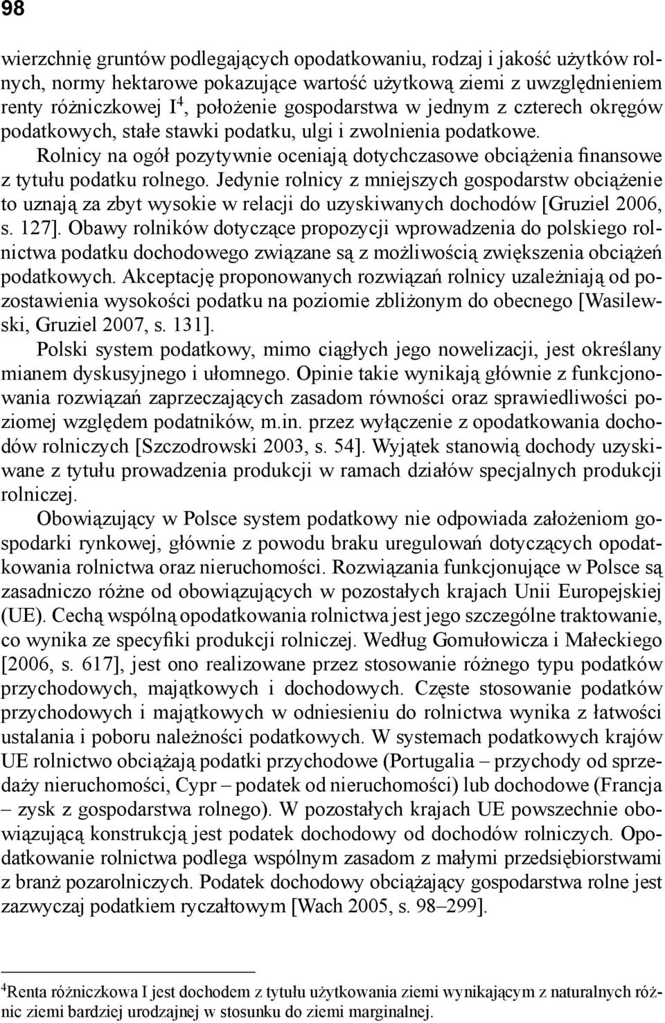 Jedynie rolnicy z mniejszych gospodarstw obciążenie to uznają za zbyt wysokie w relacji do uzyskiwanych dochodów [Gruziel 2006, s. 127].