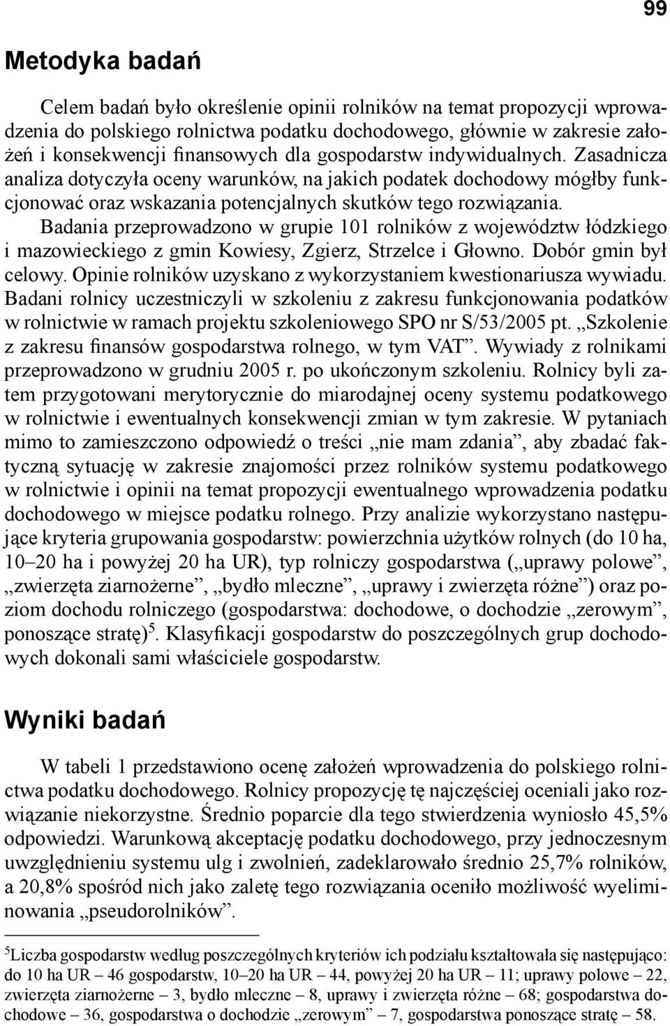 Badania przeprowadzono w grupie 101 rolników z województw łódzkiego i mazowieckiego z gmin Kowiesy, Zgierz, Strzelce i Głowno. Dobór gmin był celowy.