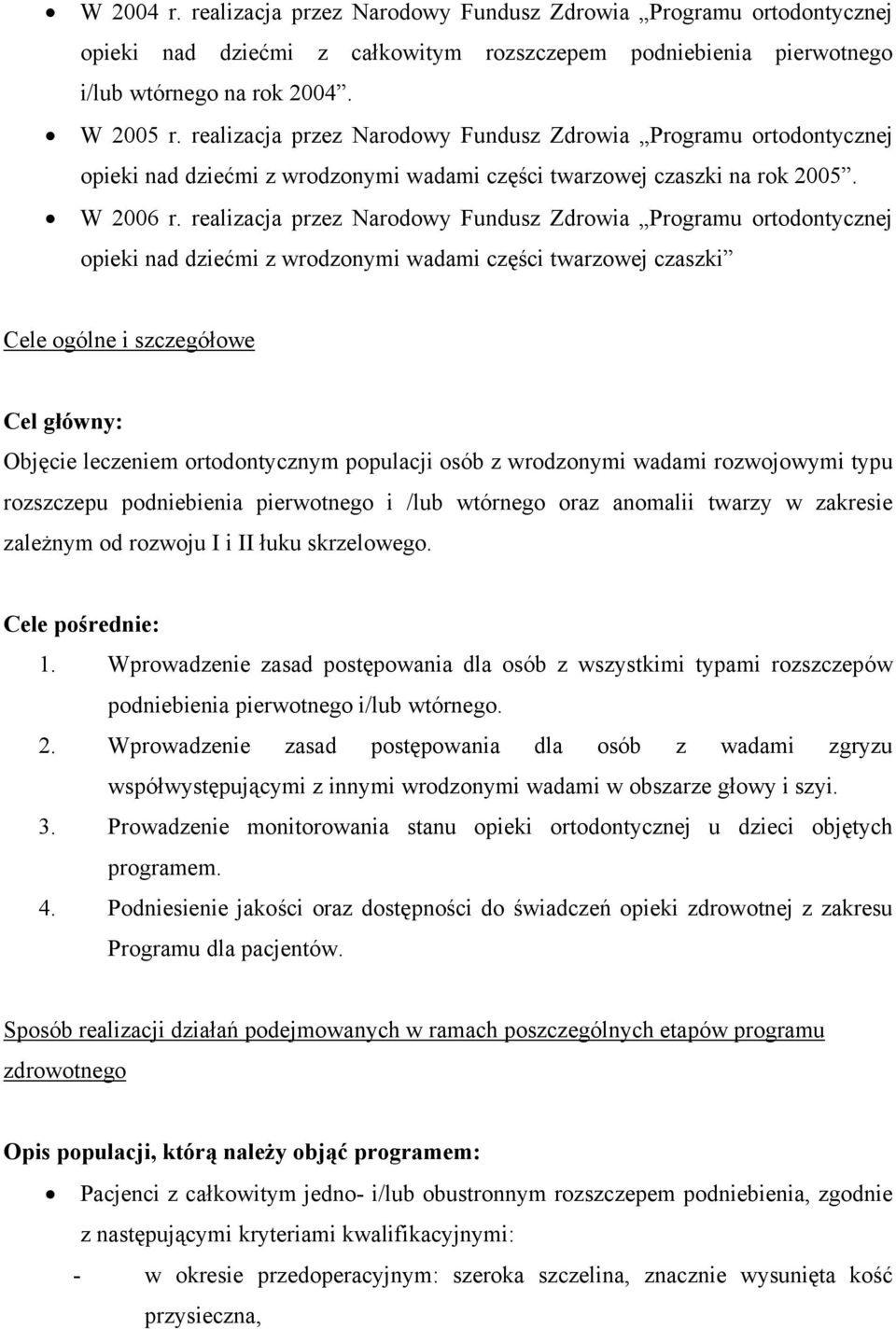 realizacja przez Narodowy Fundusz Zdrowia Programu ortodontycznej opieki nad dziećmi z wrodzonymi wadami części twarzowej czaszki Cele ogólne i szczegółowe Cel główny: Objęcie leczeniem