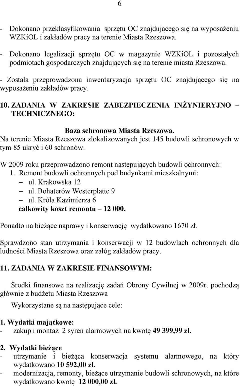 - Została przeprowadzona inwentaryzacja sprzętu OC znajdującego się na wyposażeniu zakładów pracy. 10. ZADANIA W ZAKRESIE ZABEZPIECZENIA INŻYNIERYJNO TECHNICZNEGO: Baza schronowa Miasta Rzeszowa.