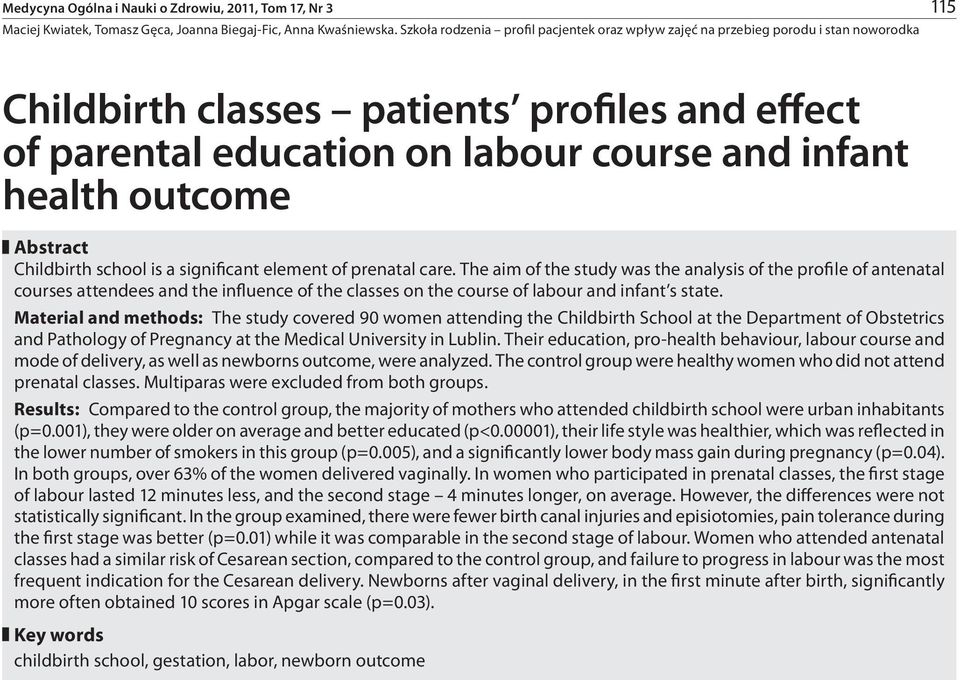 The aim of the study was the analysis of the profile of antenatal courses attendees and the influence of the classes on the course of labour and infant s state.