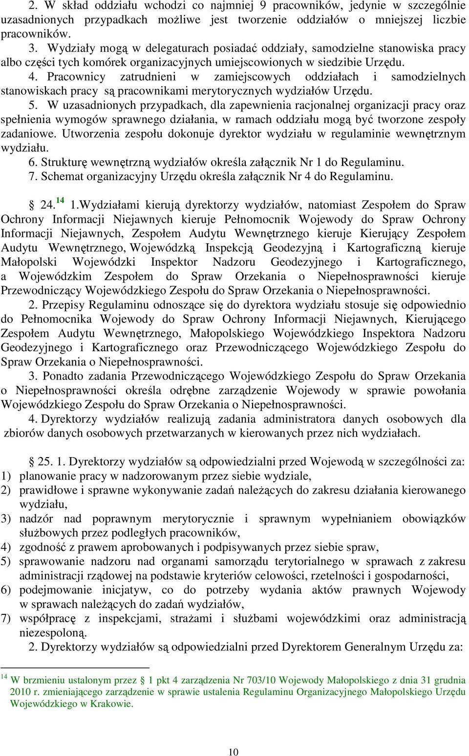 Pracownicy zatrudnieni w zamiejscowych oddziałach i samodzielnych stanowiskach pracy są pracownikami merytorycznych wydziałów Urzędu. 5.