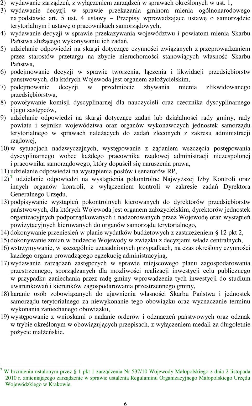 służącego wykonywaniu ich zadań, 5) udzielanie odpowiedzi na skargi dotyczące czynności związanych z przeprowadzaniem przez starostów przetargu na zbycie nieruchomości stanowiących własność Skarbu