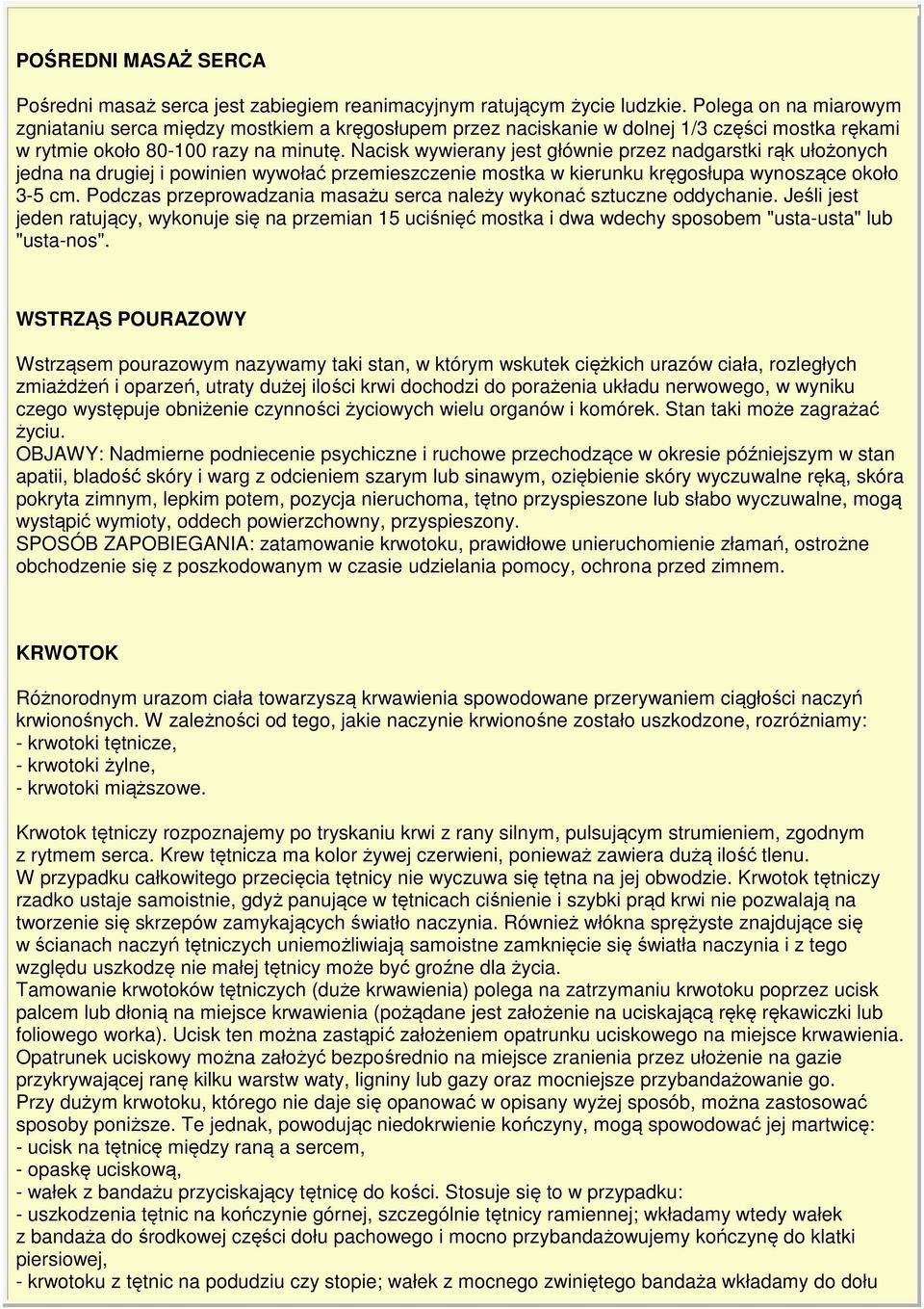 Nacisk wywierany jest głównie przez nadgarstki rąk ułożonych jedna na drugiej i powinien wywołać przemieszczenie mostka w kierunku kręgosłupa wynoszące około 3-5 cm.