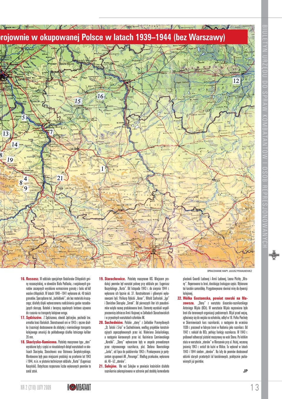 W latach 1940 1941 wykonano ok. 40 takich granatów. Sporządzano też karbidówki, ale bez materiału kruszącego; działały dzięki wytworzonemu nadciśnieniu gazów rozsadzających skorupę.