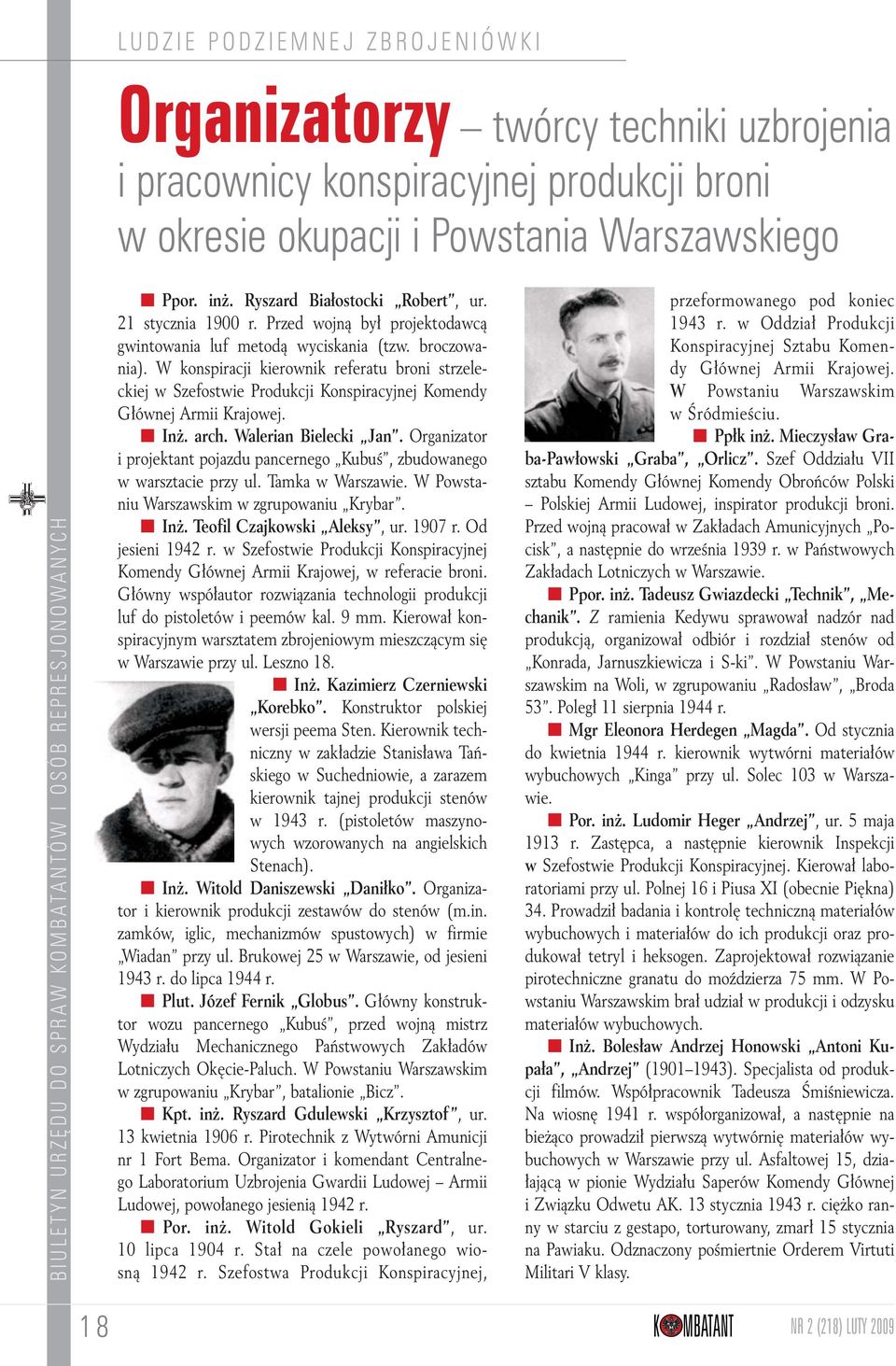W konspiracji kierownik referatu broni strzeleckiej w Sze fostwie Produkcji Konspiracyjnej Komendy Głównej Armii Krajowej. Inż. arch. Walerian Bielecki Jan.