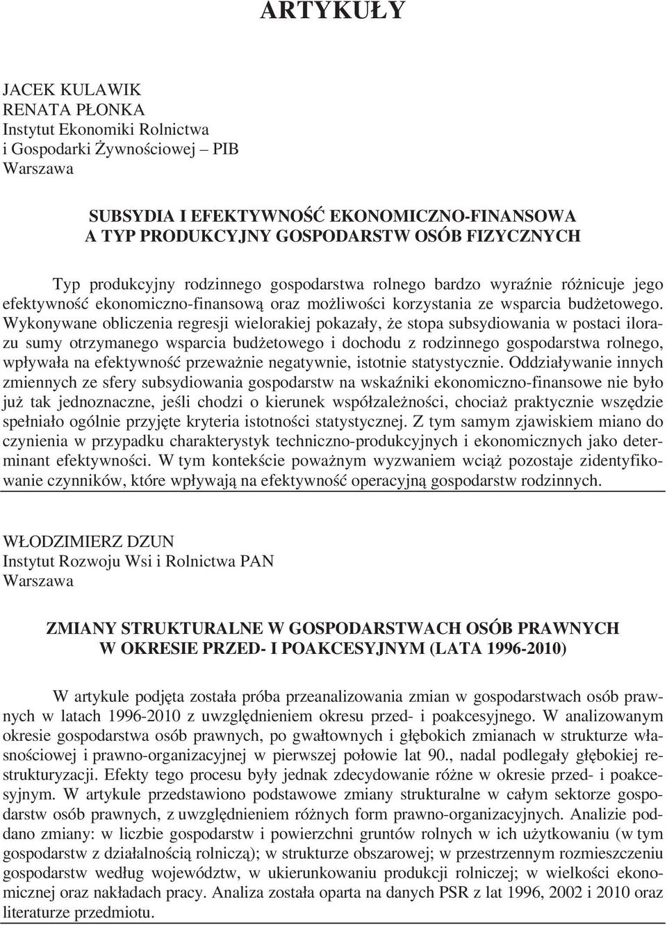 Wykonywane obliczenia regresji wielorakiej pokaza y, e stopa subsydiowania w postaci ilorazu sumy otrzymanego wsparcia bud etowego i dochodu z rodzinnego gospodarstwa rolnego, wp ywa a na efektywno