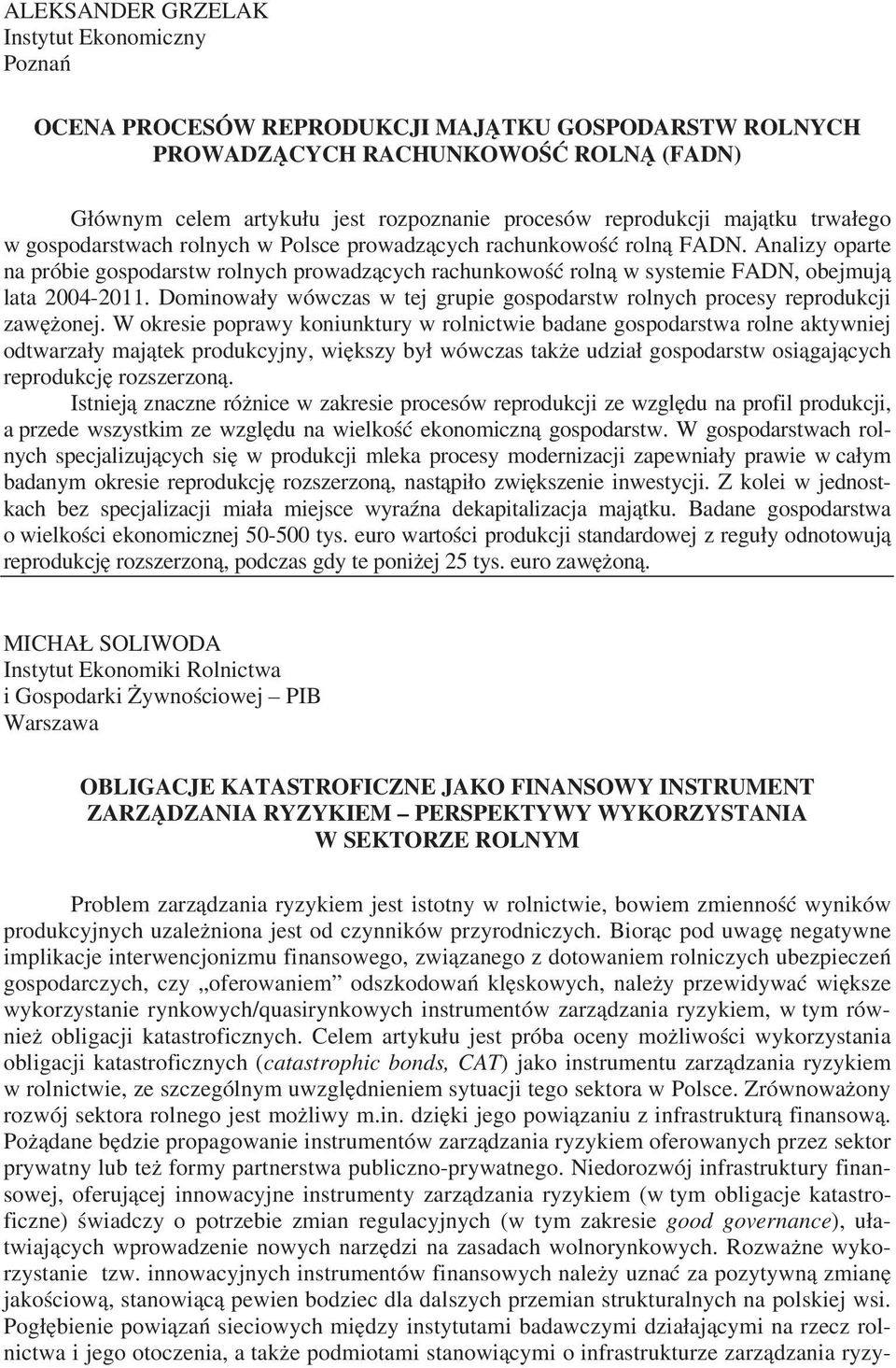 Dominowa y wówczas w tej grupie gospodarstw rolnych procesy reprodukcji zaw onej.