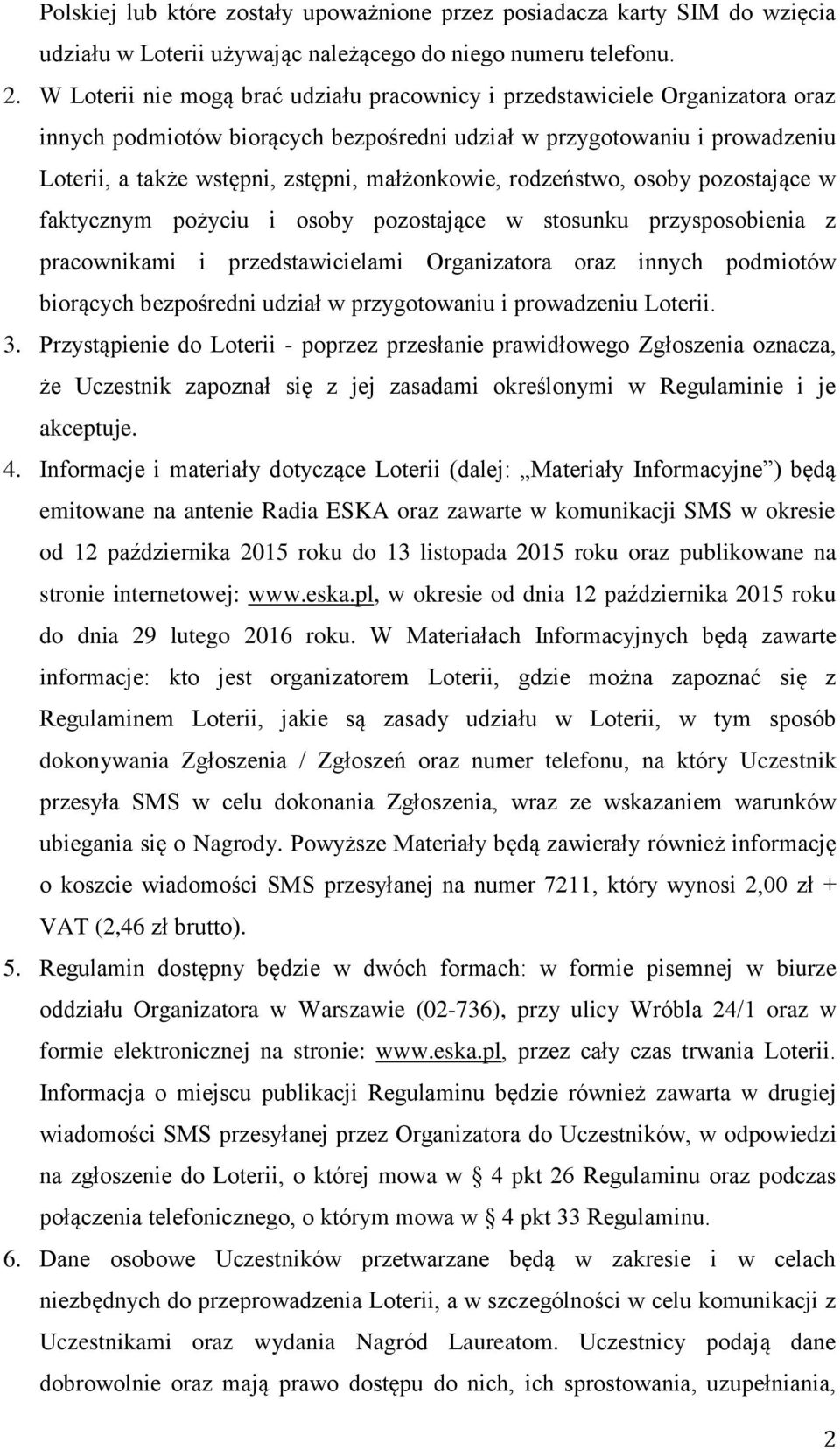 małżonkowie, rodzeństwo, osoby pozostające w faktycznym pożyciu i osoby pozostające w stosunku przysposobienia z pracownikami i przedstawicielami Organizatora oraz innych podmiotów biorących