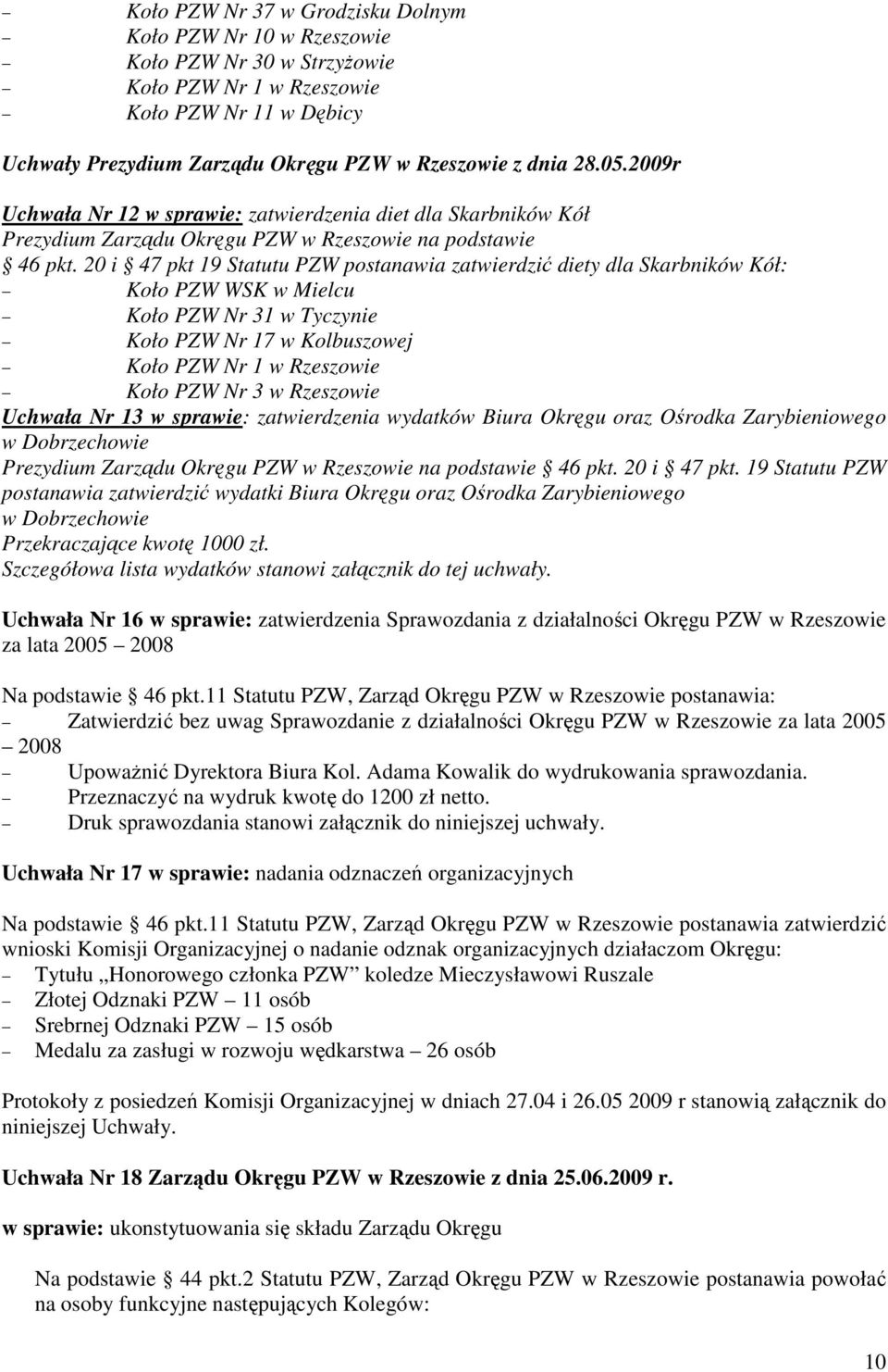 20 i 47 pkt 19 Statutu PZW postanawia zatwierdzić diety dla Skarbników Kół: Koło PZW WSK w Mielcu Koło PZW Nr 31 w Tyczynie Koło PZW Nr 17 w Kolbuszowej Koło PZW Nr 1 w Rzeszowie Koło PZW Nr 3 w