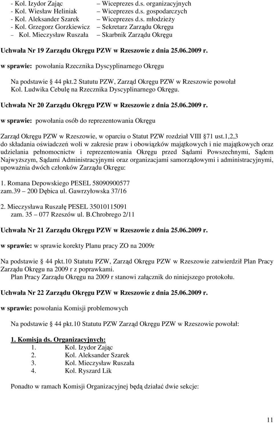 w sprawie: powołania Rzecznika Dyscyplinarnego Okręgu Na podstawie 44 pkt.2 Statutu PZW, Zarząd Okręgu PZW w Rzeszowie powołał Kol. Ludwika Cebulę na Rzecznika Dyscyplinarnego Okręgu.