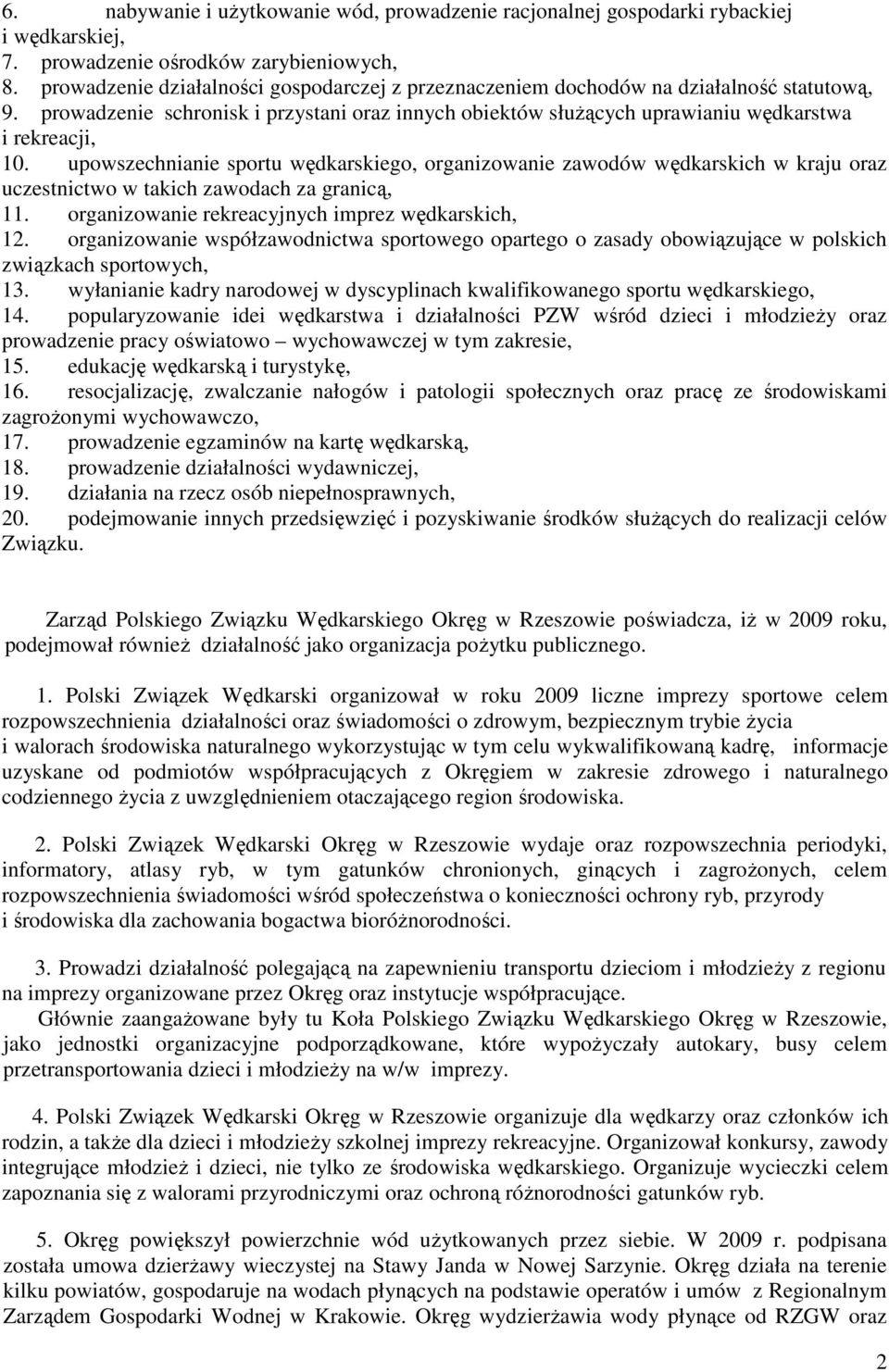 upowszechnianie sportu wędkarskiego, organizowanie zawodów wędkarskich w kraju oraz uczestnictwo w takich zawodach za granicą, 11. organizowanie rekreacyjnych imprez wędkarskich, 12.