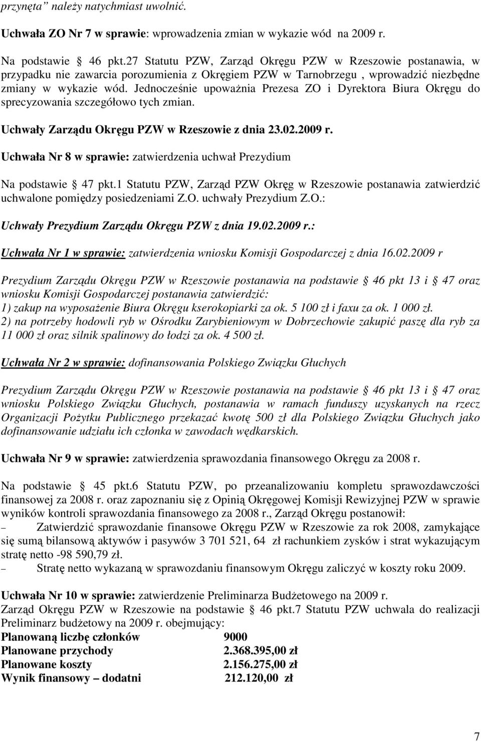 Jednocześnie upowaŝnia Prezesa ZO i Dyrektora Biura Okręgu do sprecyzowania szczegółowo tych zmian. Uchwały Zarządu Okręgu PZW w Rzeszowie z dnia 23.02.2009 r.