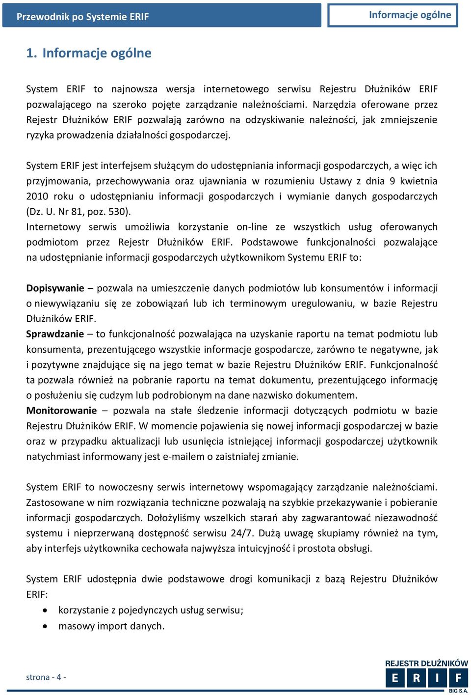 System ERIF jest interfejsem służącym do udostępniania informacji gospodarczych, a więc ich przyjmowania, przechowywania oraz ujawniania w rozumieniu Ustawy z dnia 9 kwietnia 2010 roku o