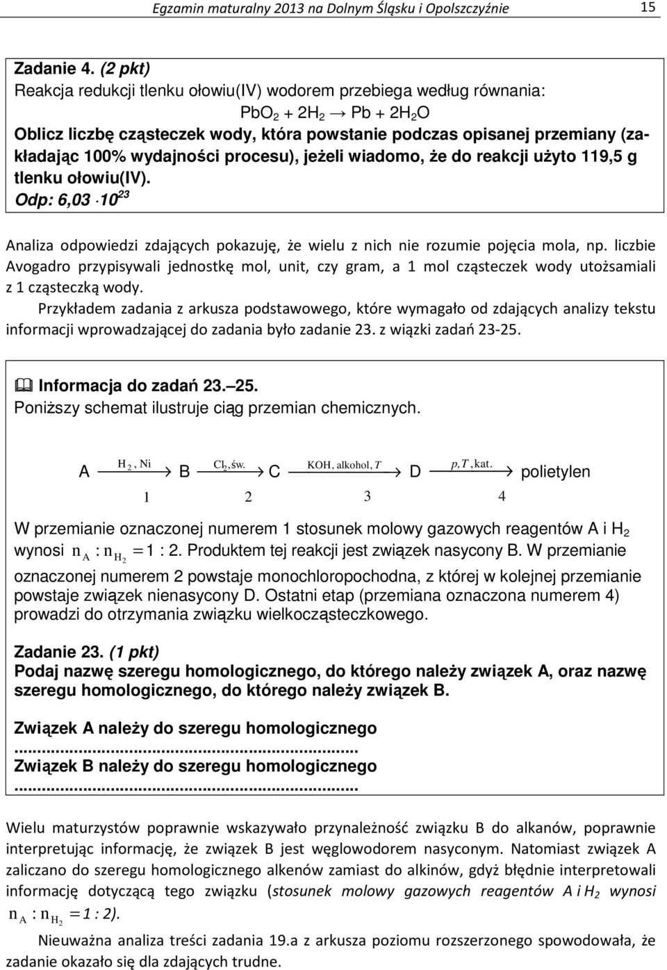 wydajności procesu), jeŝeli wiadomo, Ŝe do reakcji uŝyto 119,5 g tlenku ołowiu(iv). Odp: 6,03 10 23 Analiza odpowiedzi zdających pokazuję, że wielu z nich nie rozumie pojęcia mola, np.