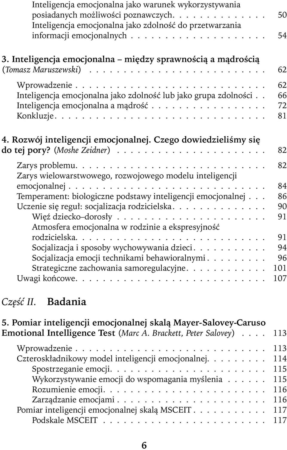 . 66 Inteligencja emocjonalna a mądrość................. 72 Konkluzje............................... 81 4. Rozwój inteligencji emocjonalnej. Czego dowiedzieliśmy się do tej pory? (Moshe Zeidner).