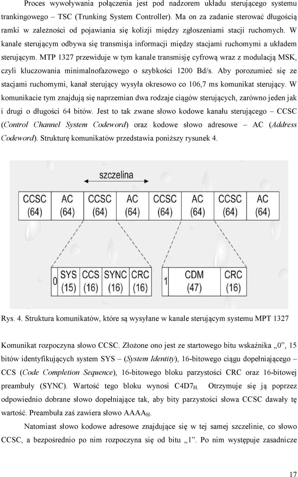 W kanale sterującym odbywa się transmisja informacji między stacjami ruchomymi a układem sterującym.