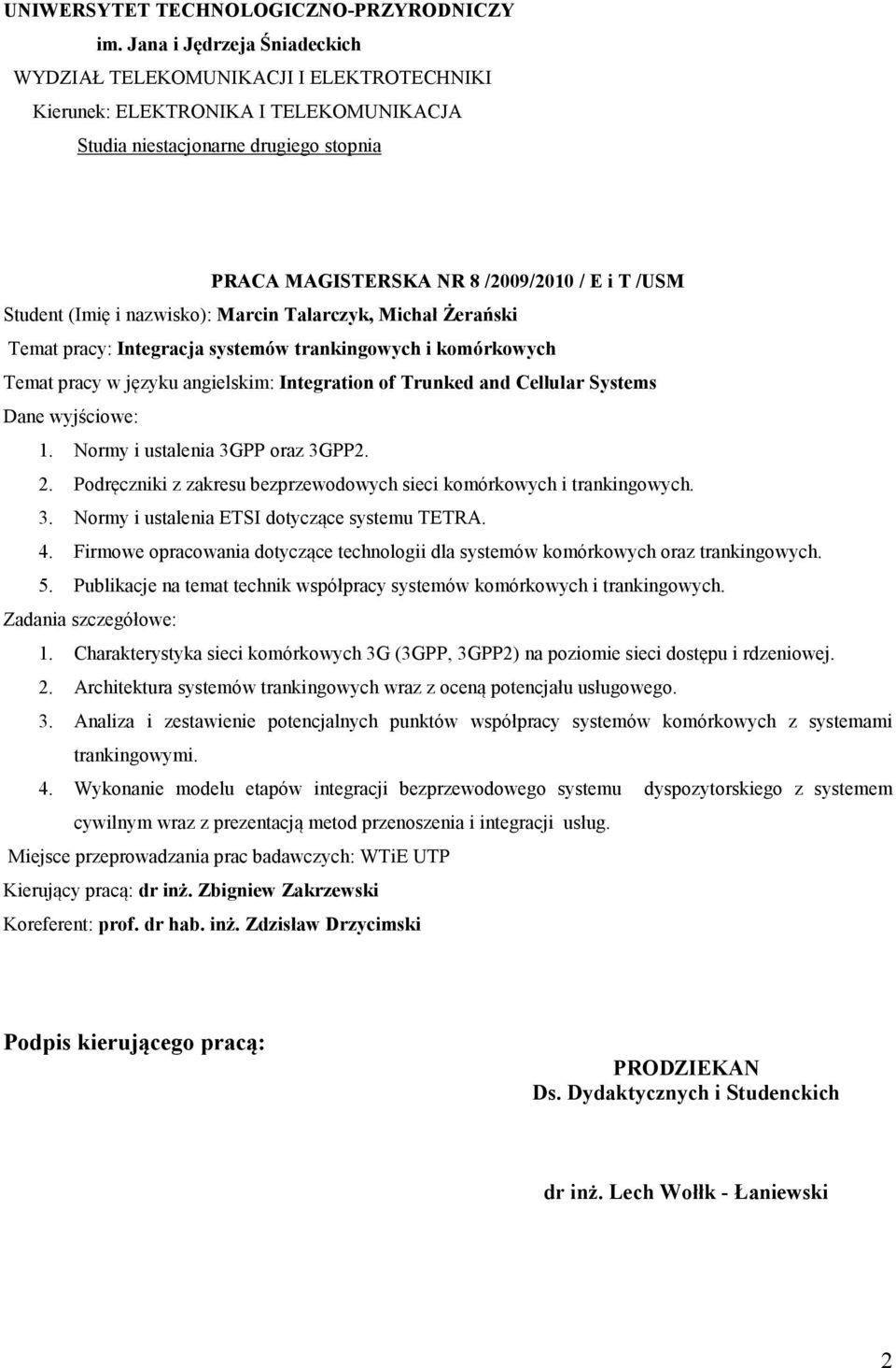 Student (Imię i nazwisko): Marcin Talarczyk, Michał Żerański Temat pracy: Integracja systemów trankingowych i komórkowych Temat pracy w języku angielskim: Integration of Trunked and Cellular Systems