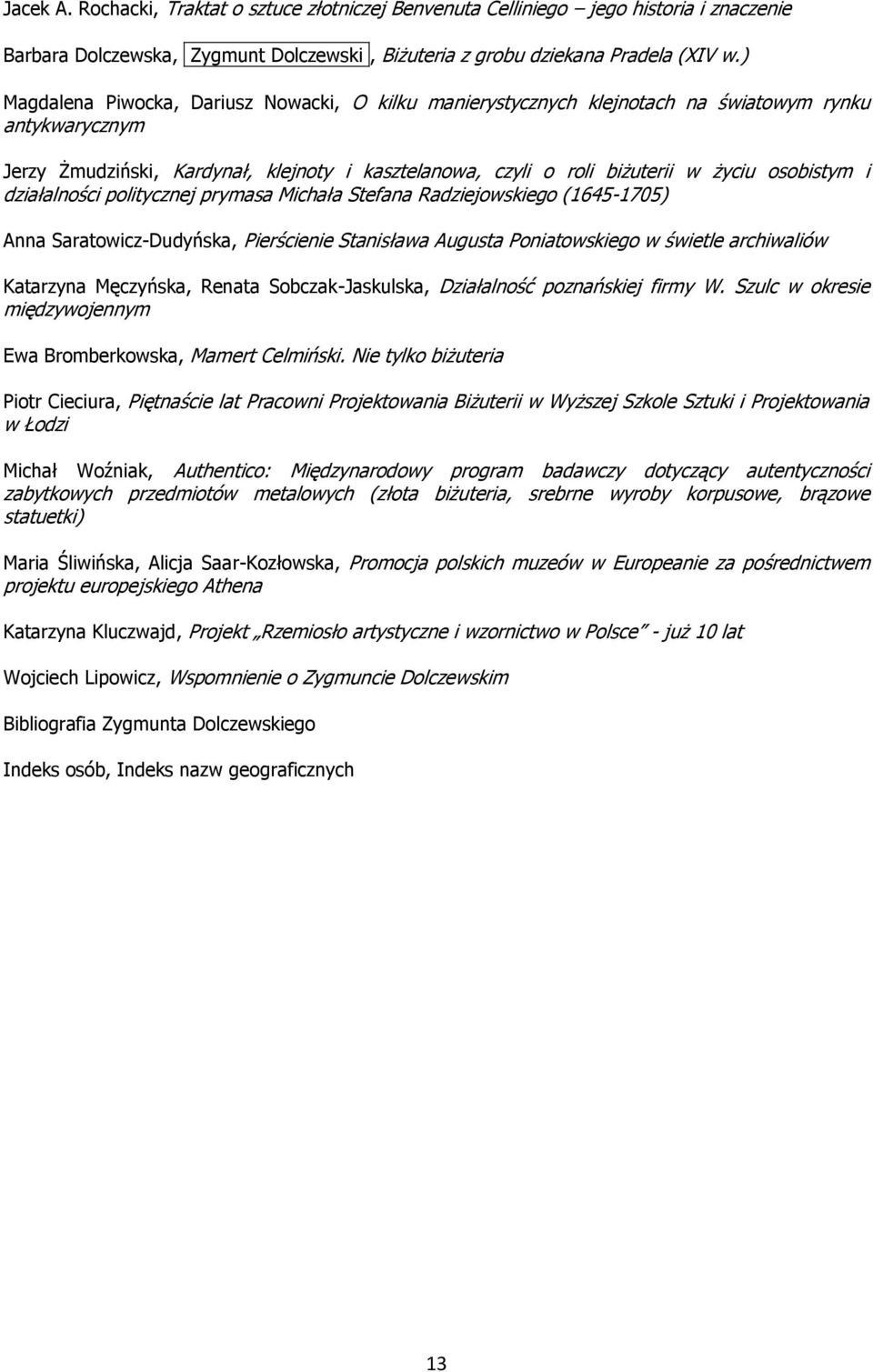 osobistym i działalności politycznej prymasa Michała Stefana Radziejowskiego (1645-1705) Anna Saratowicz-Dudyńska, Pierścienie Stanisława Augusta Poniatowskiego w świetle archiwaliów Katarzyna