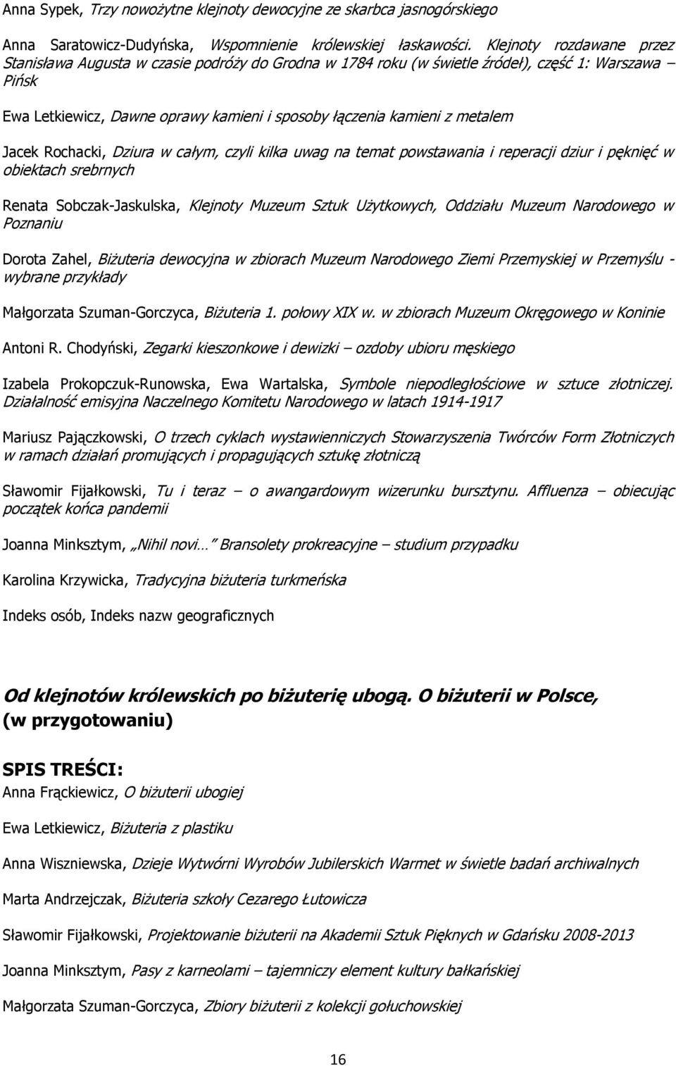 metalem Jacek Rochacki, Dziura w całym, czyli kilka uwag na temat powstawania i reperacji dziur i pęknięć w obiektach srebrnych Renata Sobczak-Jaskulska, Klejnoty Muzeum Sztuk Użytkowych, Oddziału