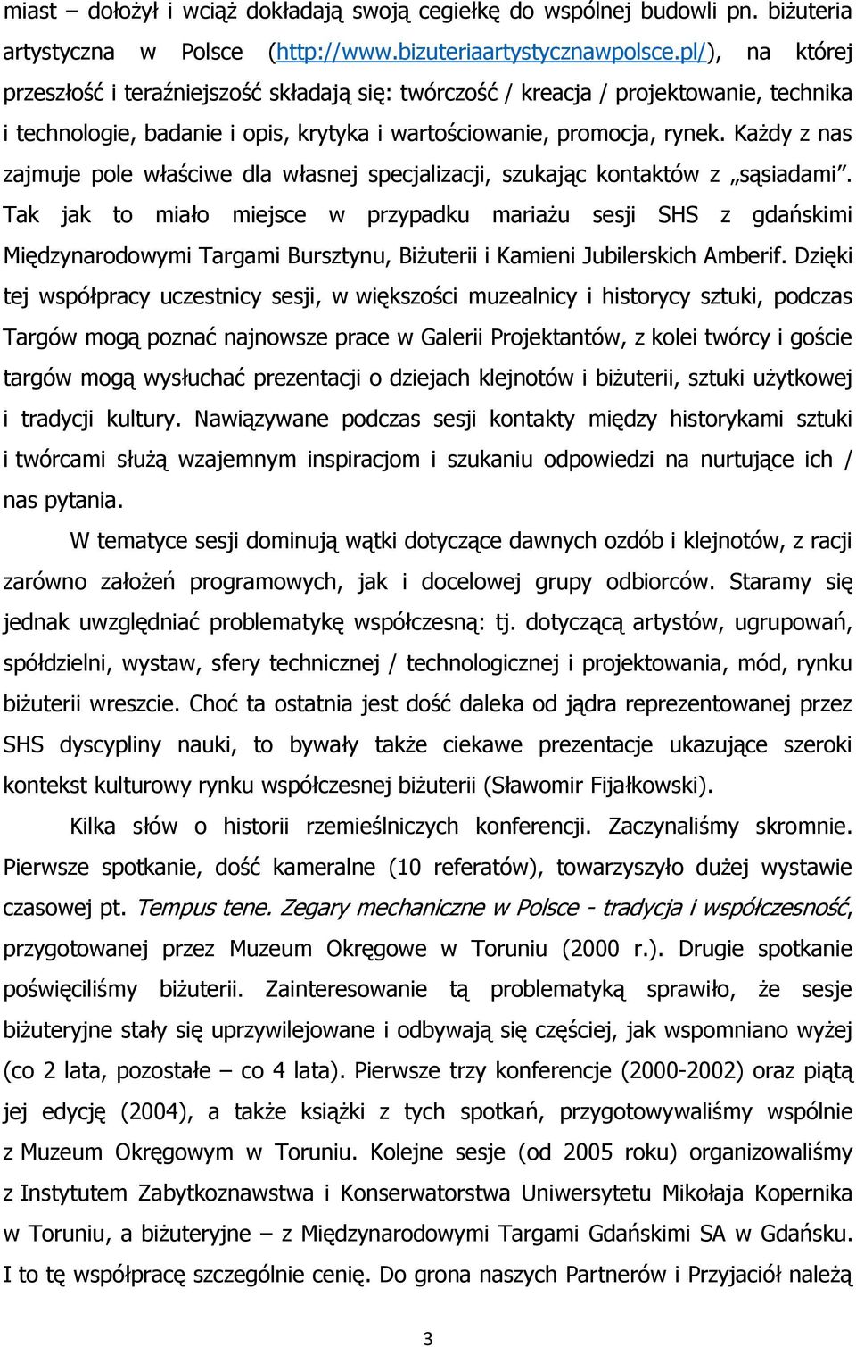 Każdy z nas zajmuje pole właściwe dla własnej specjalizacji, szukając kontaktów z sąsiadami.